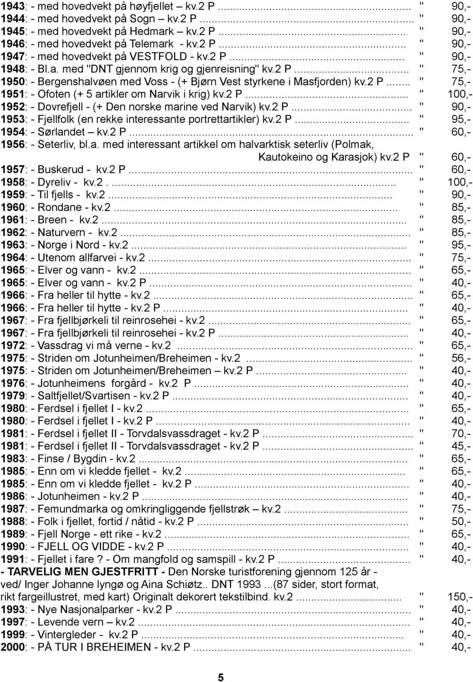 2 P... " 100,- 1952: - Dovrefjell - (+ Den norske marine ved Narvik) kv.2 P... " 90,- 1953: - Fjellfolk (en rekke interessante portrettartikler) kv.2 P... " 95,- 1954: - Sørlandet kv.2 P... " 60,- 1956: - Seterliv, bl.