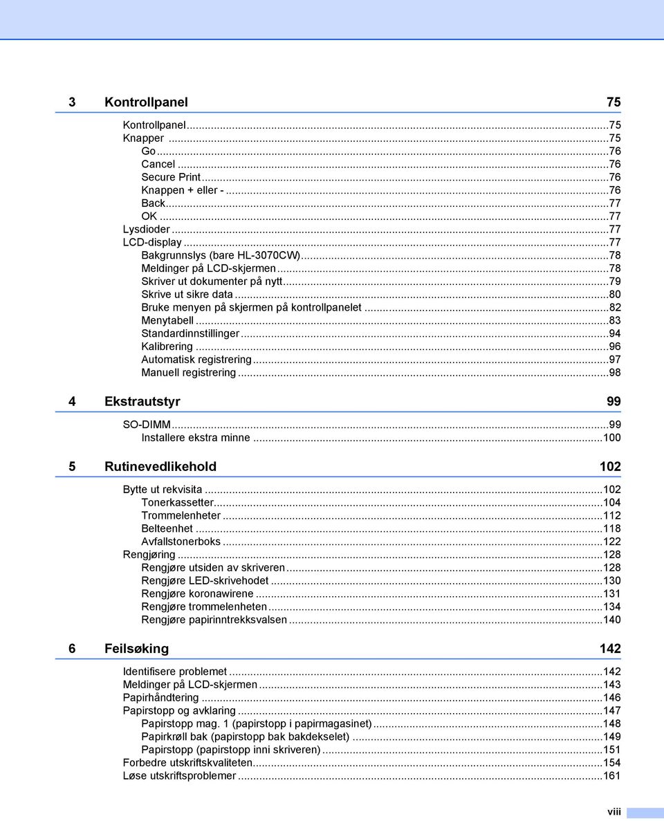 ..96 Automatisk registrering...97 Manuell registrering...98 4 Ekstrautstyr 99 SO-DIMM...99 Installere ekstra minne...100 5 Rutinevedlikehold 102 Bytte ut rekvisita...102 Tonerkassetter.