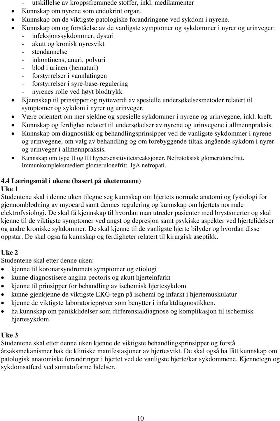 urinen (hematuri) - forstyrrelser i vannlatingen - forstyrrelser i syre-base-regulering - nyrenes rolle ved høyt blodtrykk Kjennskap til prinsipper og nytteverdi av spesielle undersøkelsesmetoder