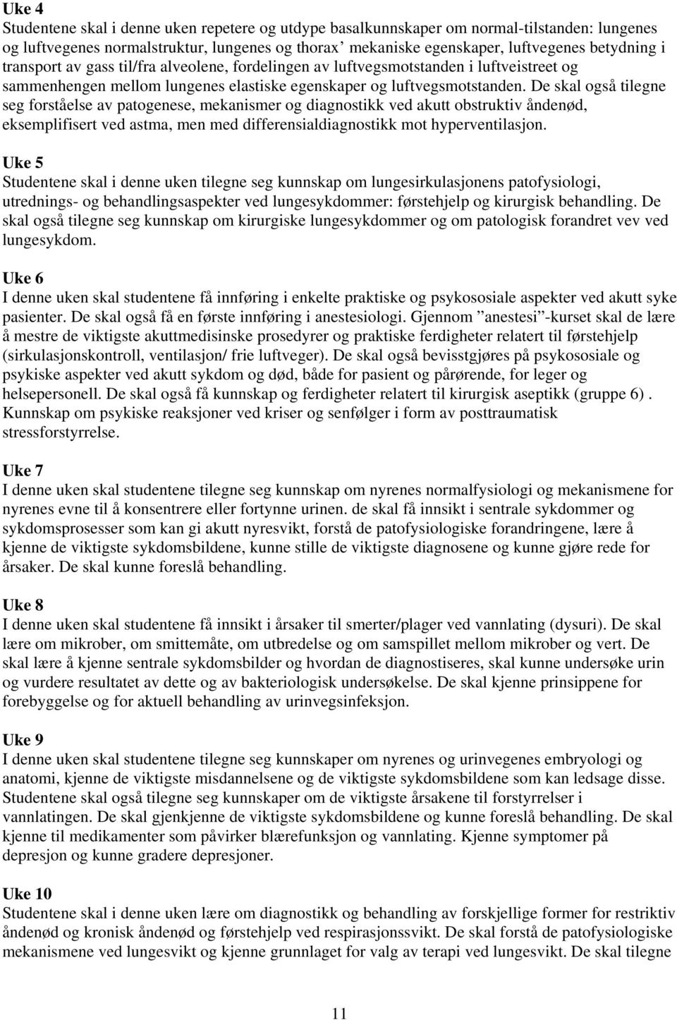 De skal også tilegne seg forståelse av patogenese, mekanismer og diagnostikk ved akutt obstruktiv åndenød, eksemplifisert ved astma, men med differensialdiagnostikk mot hyperventilasjon.