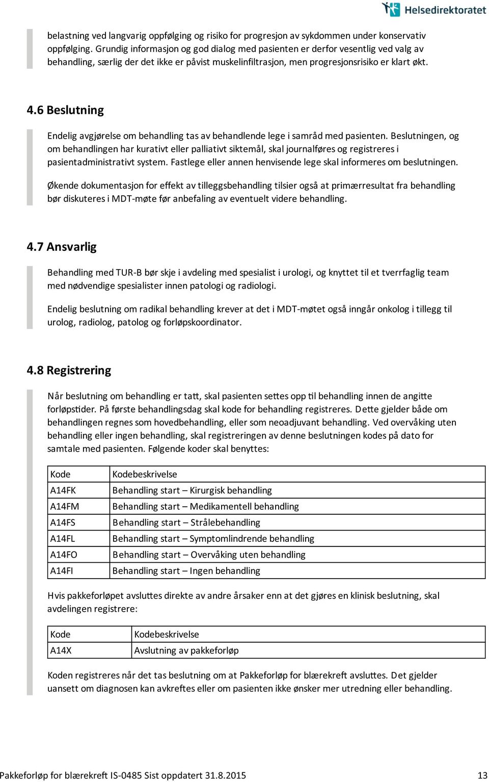 6 Beslutning Endelig avgjørelse om behandling tas av behandlende lege i samråd med pasienten.