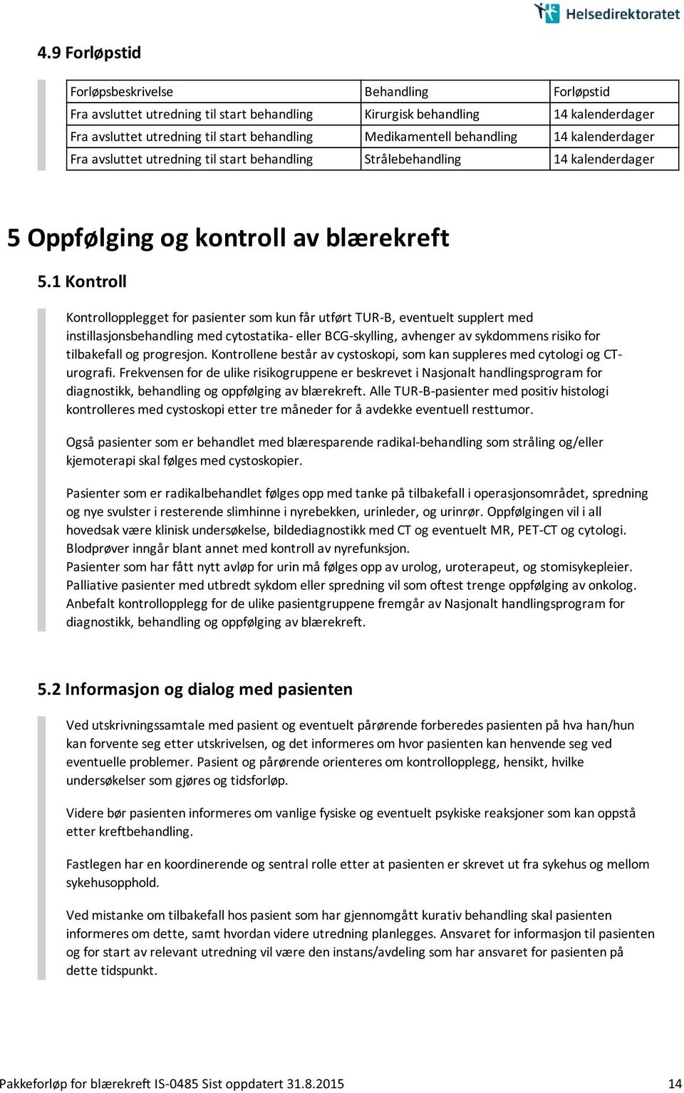 1 Kontroll Kontrollopplegget for pasienter som kun får utført TUR-B, eventuelt supplert med instillasjonsbehandling med cytostatika- eller BCG-skylling, avhenger av sykdommens risiko for tilbakefall