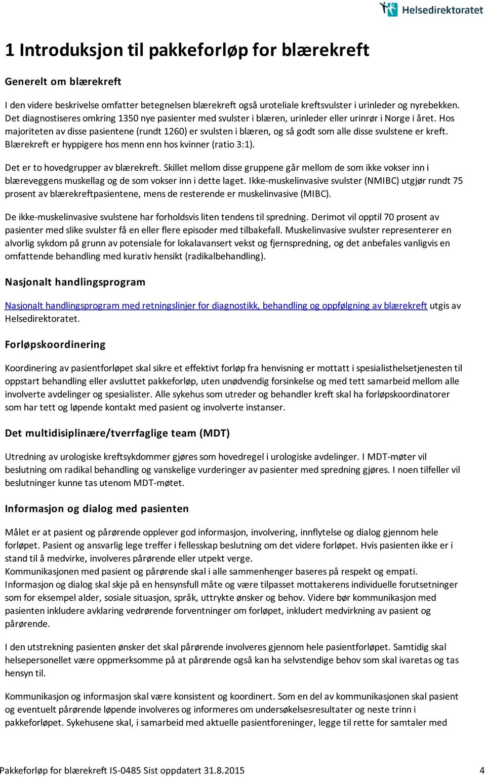 Hos majoriteten av disse pasientene (rundt 1260) er svulsten i blæren, og så godt som alle disse svulstene er kreft. Blærekreft er hyppigere hos menn enn hos kvinner (ratio 3:1).