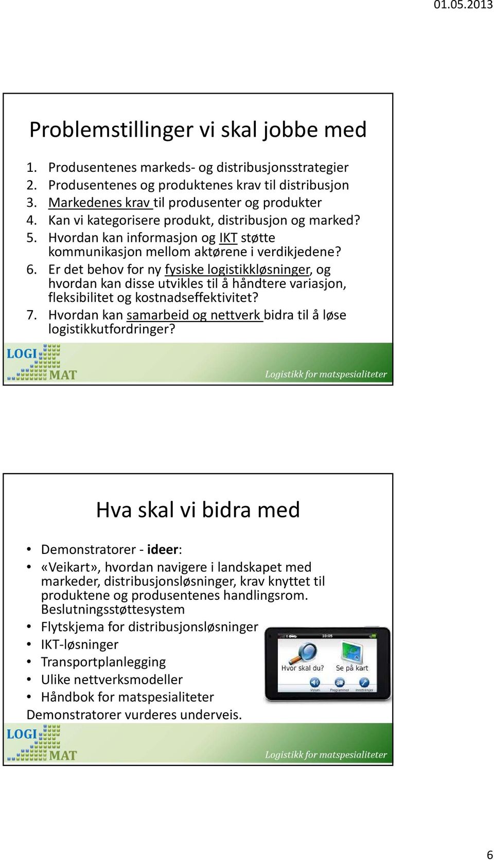 Er det behov for ny fysiske logistikkløsninger, og hvordan kan disse utvikles til å håndtere variasjon, fleksibilitet og kostnadseffektivitet? 7.