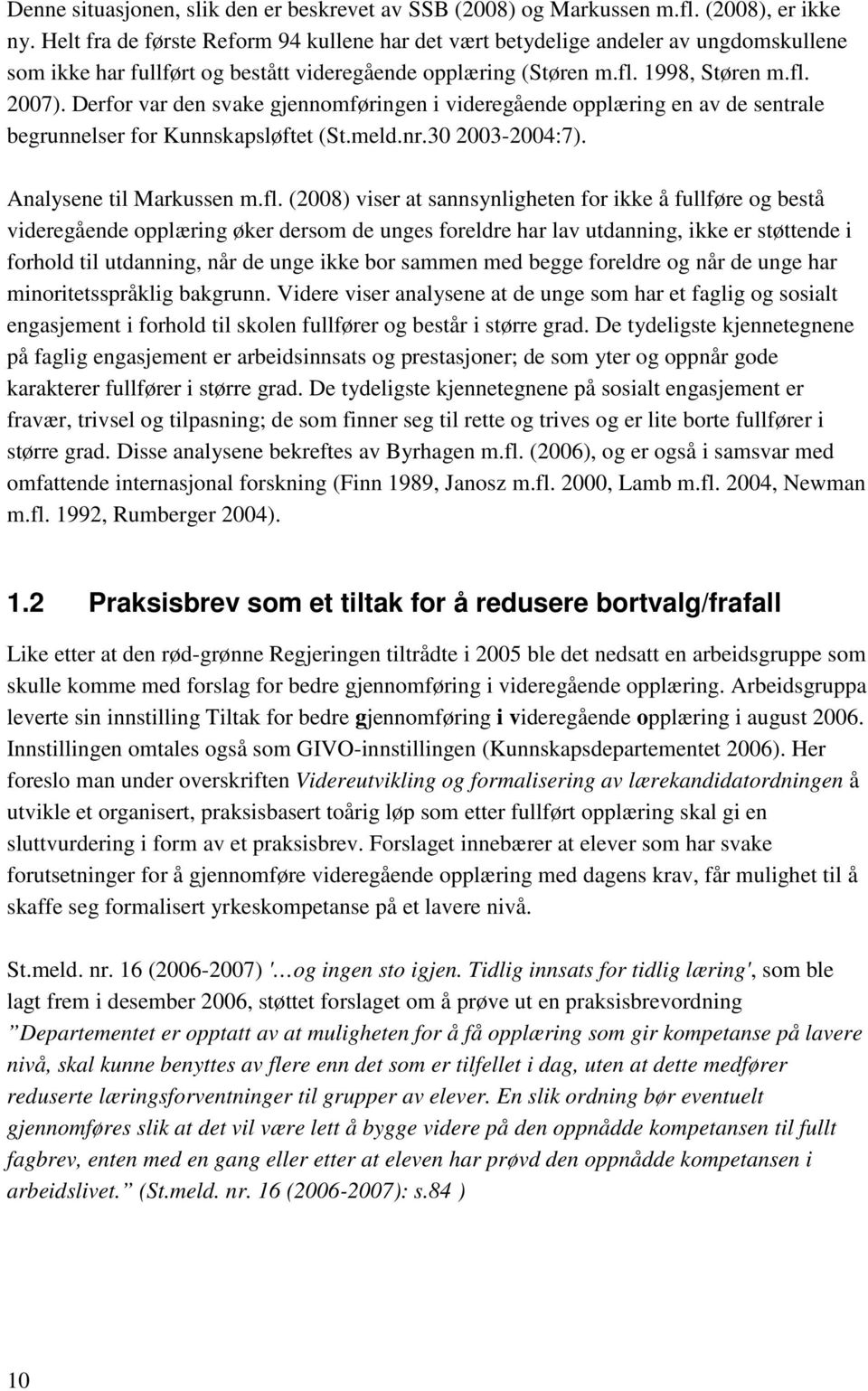 Derfor var den svake gjennomføringen i videregående opplæring en av de sentrale begrunnelser for Kunnskapsløftet (St.meld.nr.30 2003-2004:7). Analysene til Markussen m.fl.