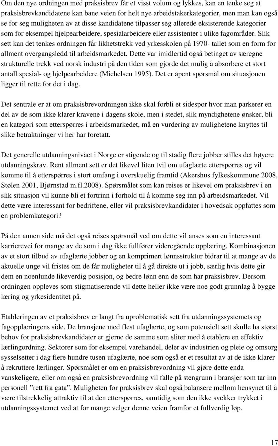 Slik sett kan det tenkes ordningen får likhetstrekk ved yrkesskolen på 1970- tallet som en form for allment overgangsledd til arbeidsmarkedet.