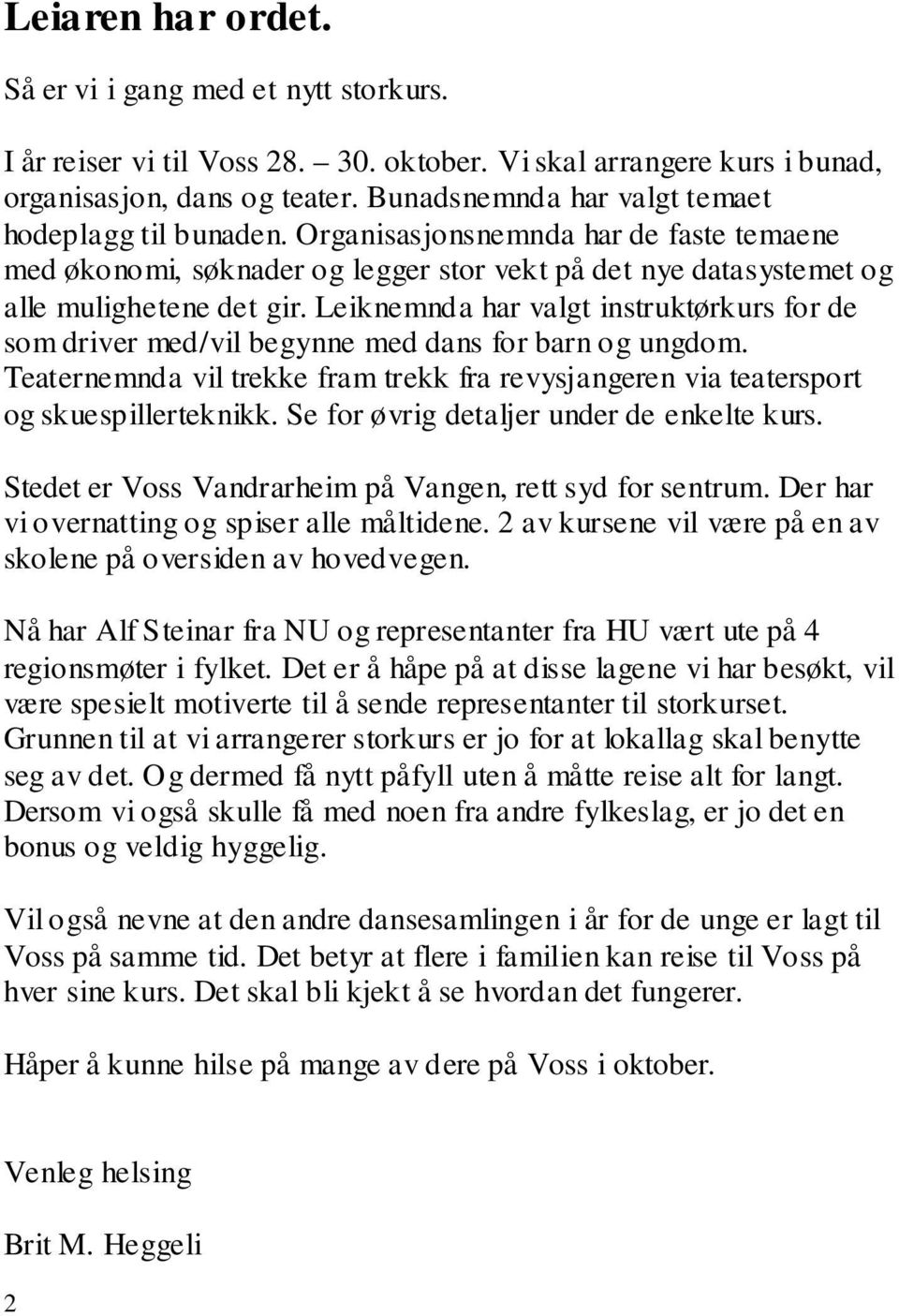 Leiknemnda har valgt instruktørkurs for de som driver med/vil begynne med dans for barn og ungdom. Teaternemnda vil trekke fram trekk fra revysjangeren via teatersport og skuespillerteknikk.