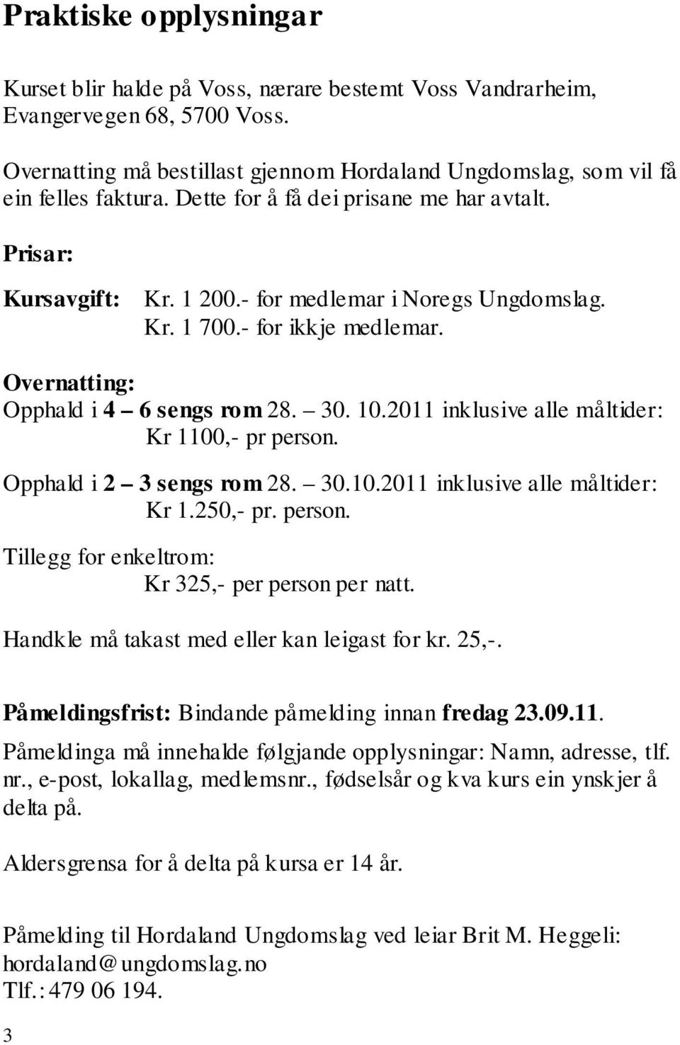 2011 inklusive alle måltider: Kr 1100,- pr person. Opphald i 2 3 sengs rom 28. 30.10.2011 inklusive alle måltider: Kr 1.250,- pr. person. Tillegg for enkeltrom: Kr 325,- per person per natt.