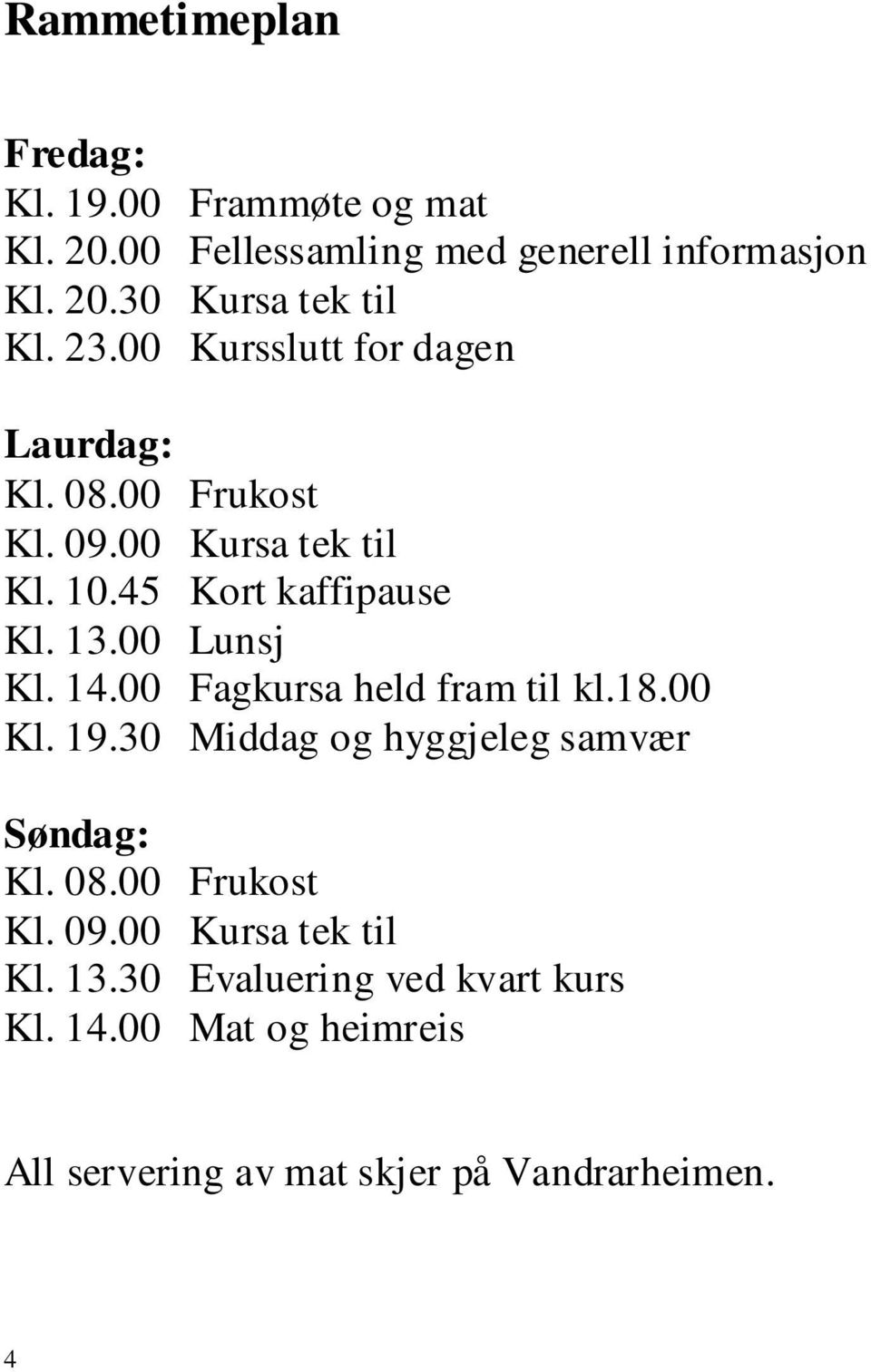 00 Lunsj Kl. 14.00 Fagkursa held fram til kl.18.00 Kl. 19.30 Middag og hyggjeleg samvær Søndag: Kl. 08.00 Frukost Kl. 09.