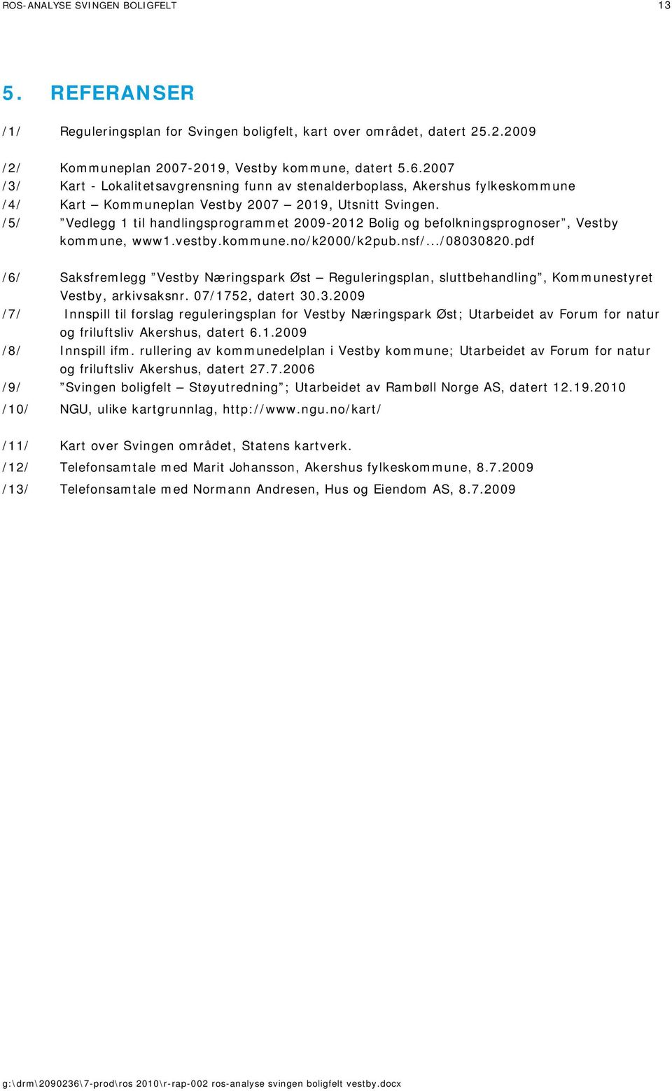 /5/ Vedlegg 1 til handlingsprogrammet 2009-2012 Bolig og befolkningsprognoser, Vestby kommune, www1.vestby.kommune.no/k2000/k2pub.nsf/.../08030820.