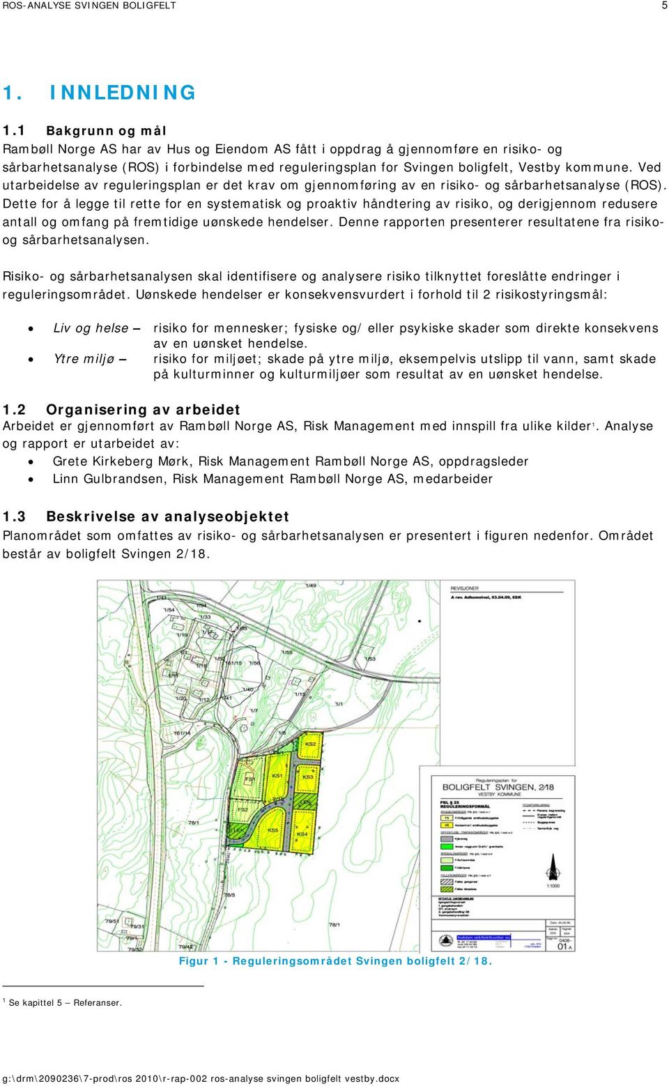 Ved utarbeidelse av reguleringsplan er det krav om gjennomføring av en risiko- og sårbarhetsanalyse (ROS).