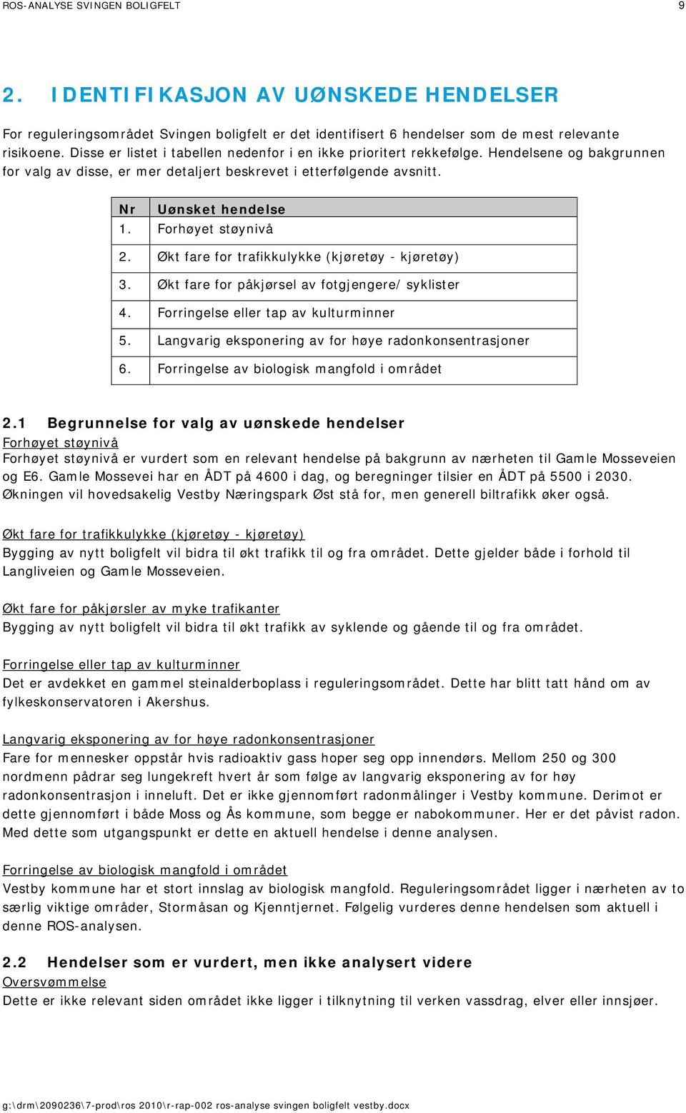 Forhøyet støynivå 2. Økt fare for trafikkulykke (kjøretøy - kjøretøy) 3. Økt fare for påkjørsel av fotgjengere/ syklister 4. Forringelse eller tap av kulturminner 5.