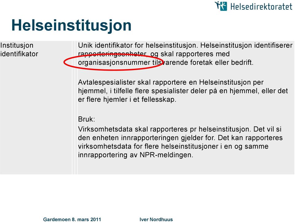 Avtalespesialister skal rapportere en Helseinstitusjon per hjemmel, i tilfelle flere spesialister deler på en hjemmel, eller det er flere hjemler i et