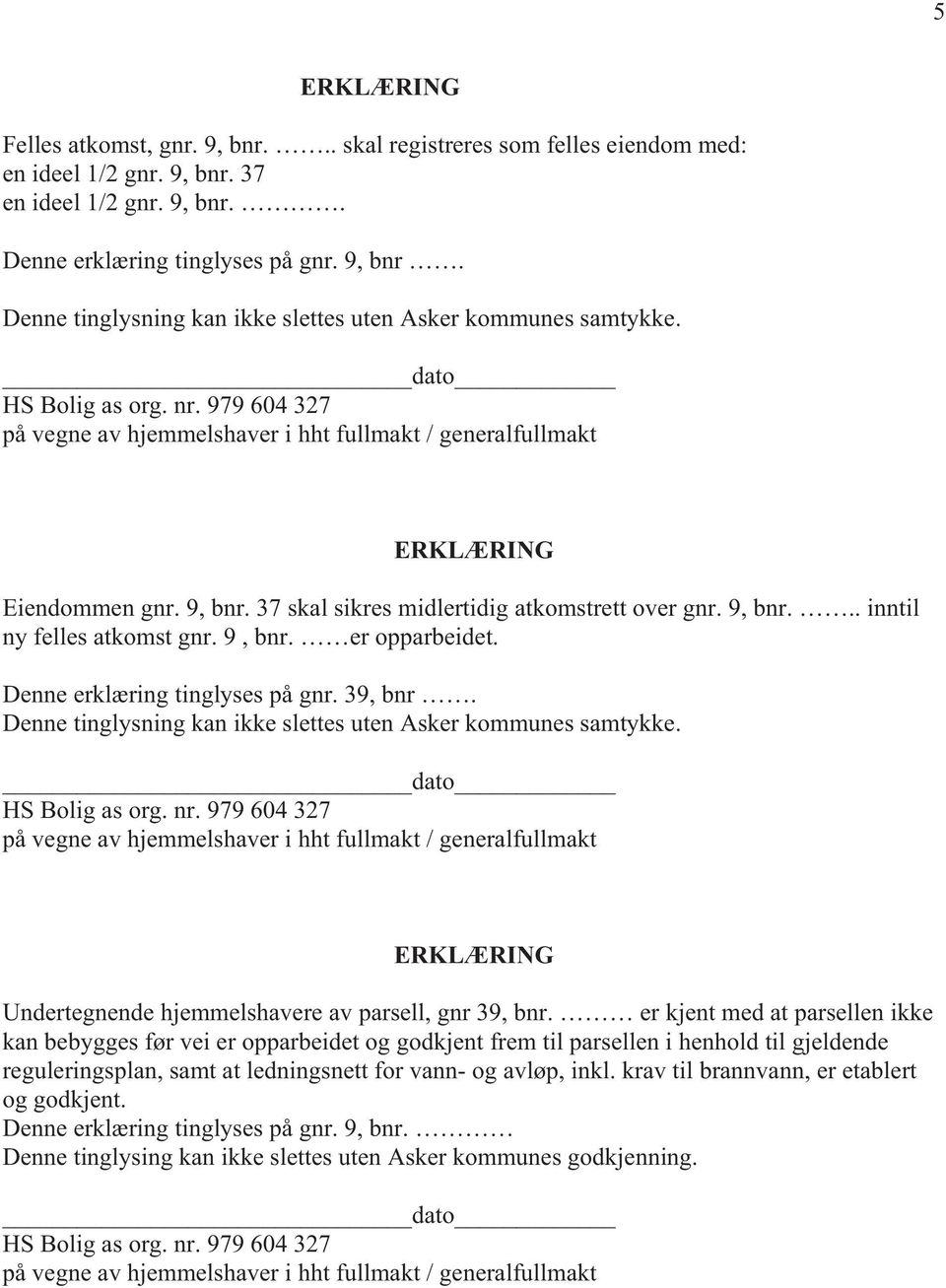 Denne tinglysning kan ikke slettes uten Asker kommunes samtykke. Undertegnende hjemmelshavere av parsell, gnr 39, bnr.