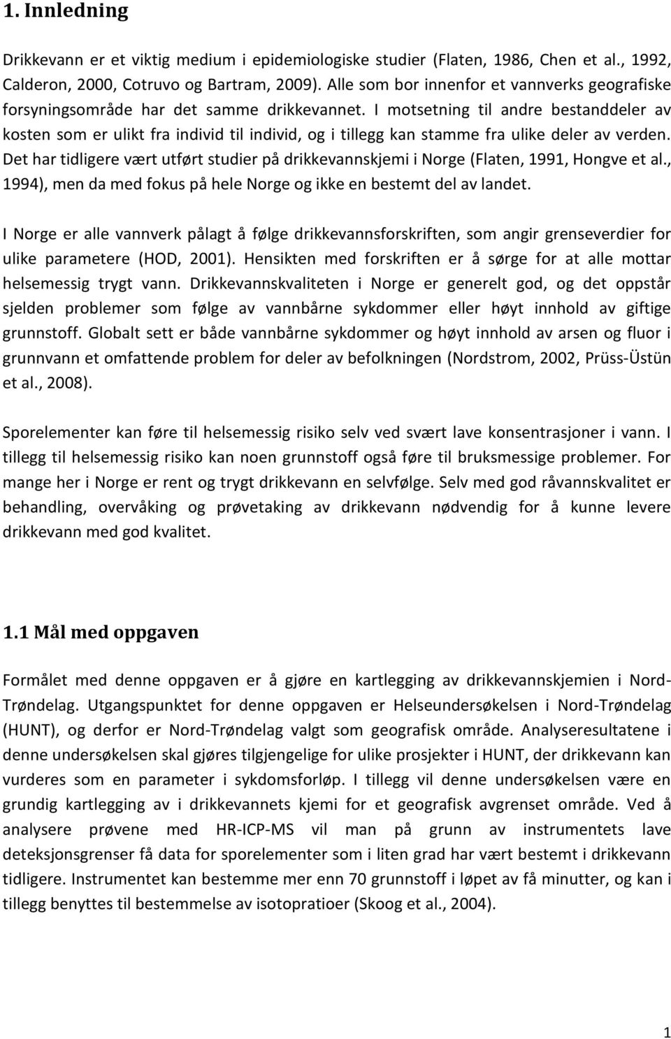 I motsetning til andre bestanddeler av kosten som er ulikt fra individ til individ, og i tillegg kan stamme fra ulike deler av verden.