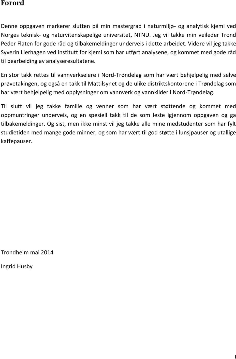 Videre vil jeg takke Syverin Lierhagen ved institutt for kjemi som har utført analysene, og kommet med gode råd til bearbeiding av analyseresultatene.