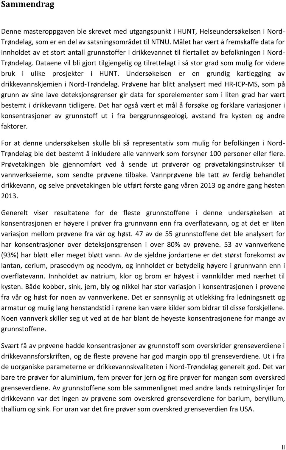 Dataene vil bli gjort tilgjengelig og tilrettelagt i så stor grad som mulig for videre bruk i ulike prosjekter i HUNT. Undersøkelsen er en grundig kartlegging av drikkevannskjemien i Nord-Trøndelag.