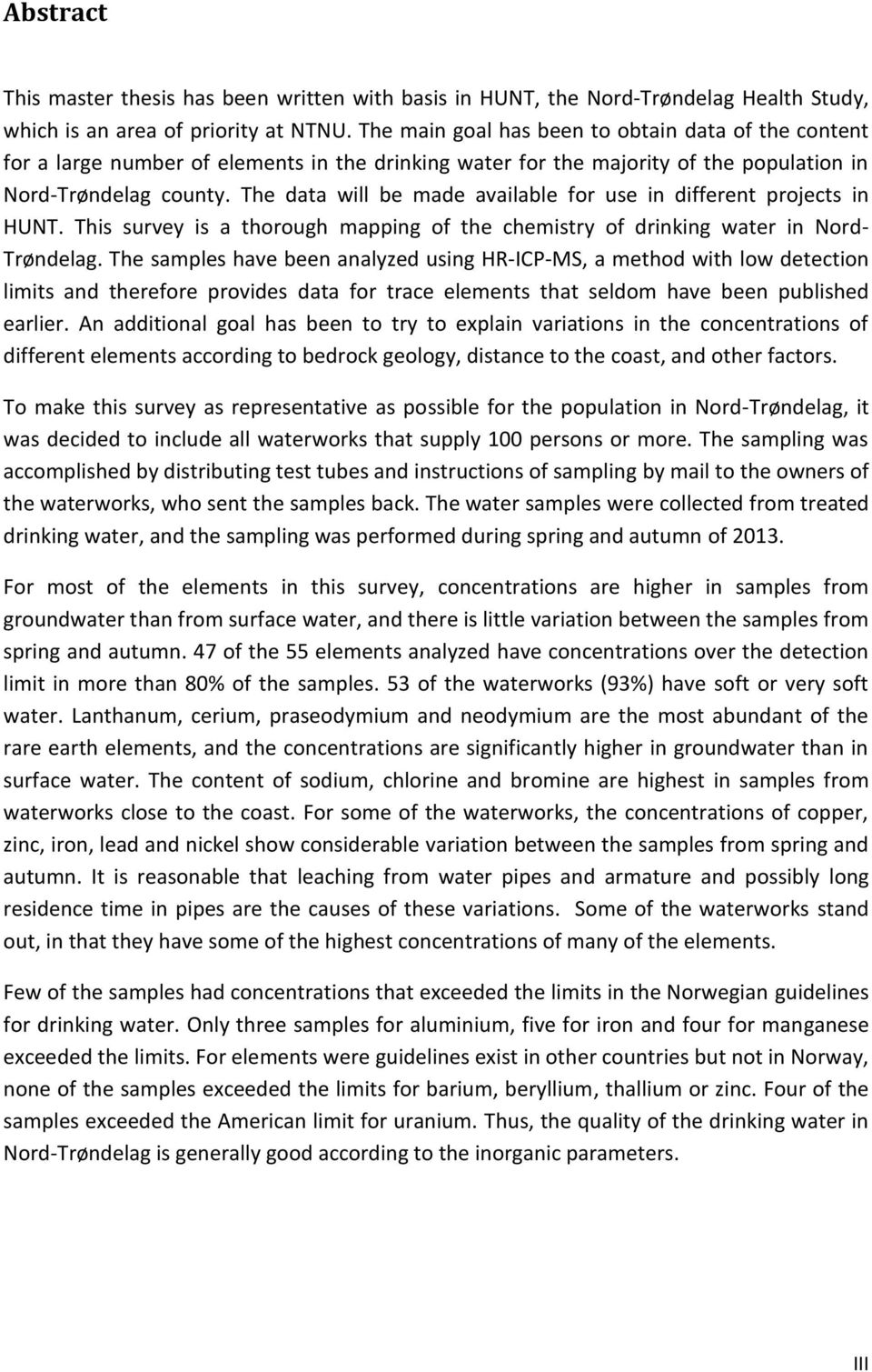 The data will be made available for use in different projects in HUNT. This survey is a thorough mapping of the chemistry of drinking water in Nord- Trøndelag.