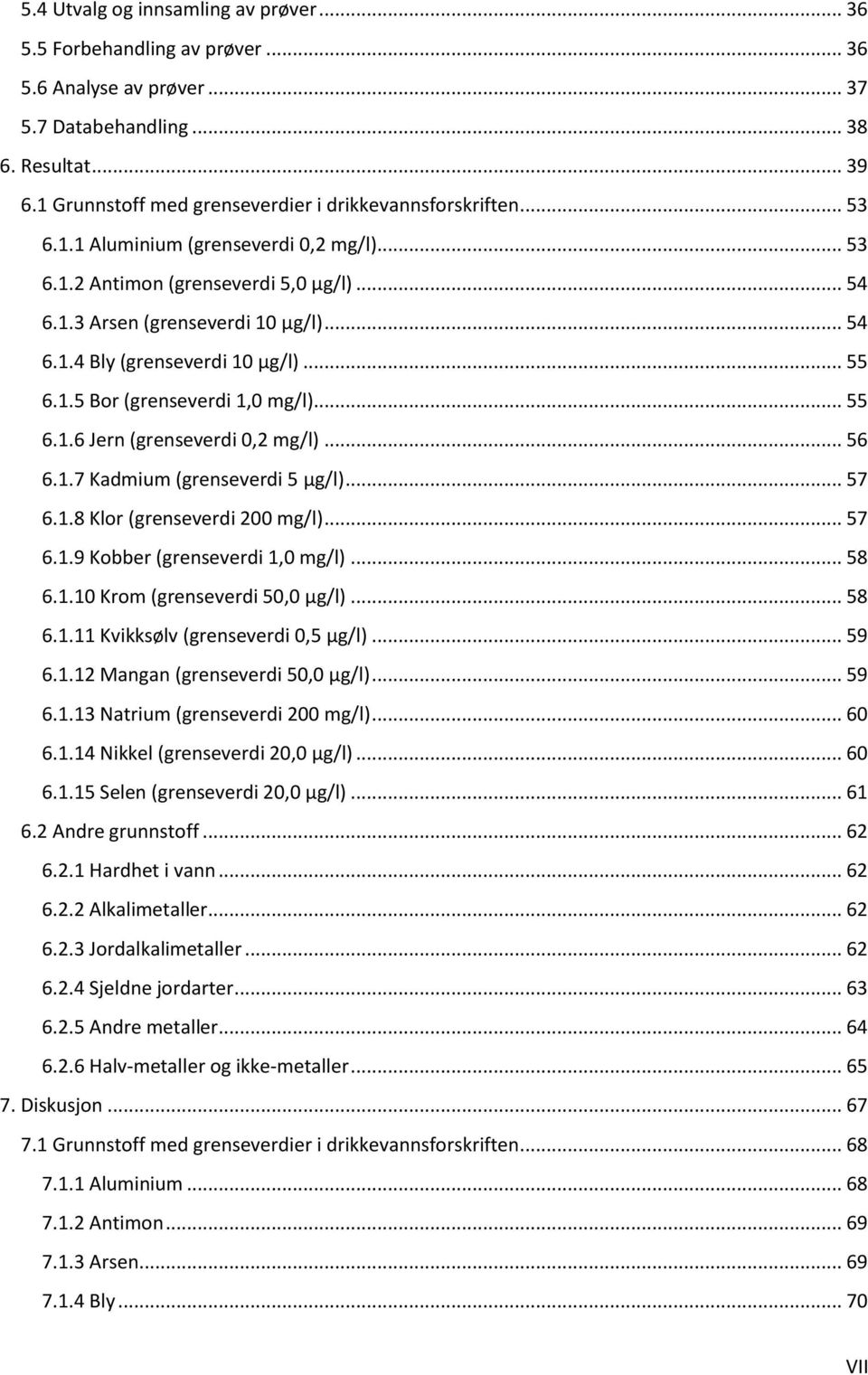 .. 55 6.1.5 Bor (grenseverdi 1,0 mg/l)... 55 6.1.6 Jern (grenseverdi 0,2 mg/l)... 56 6.1.7 Kadmium (grenseverdi 5 µg/l)... 57 6.1.8 Klor (grenseverdi 200 mg/l)... 57 6.1.9 Kobber (grenseverdi 1,0 mg/l).