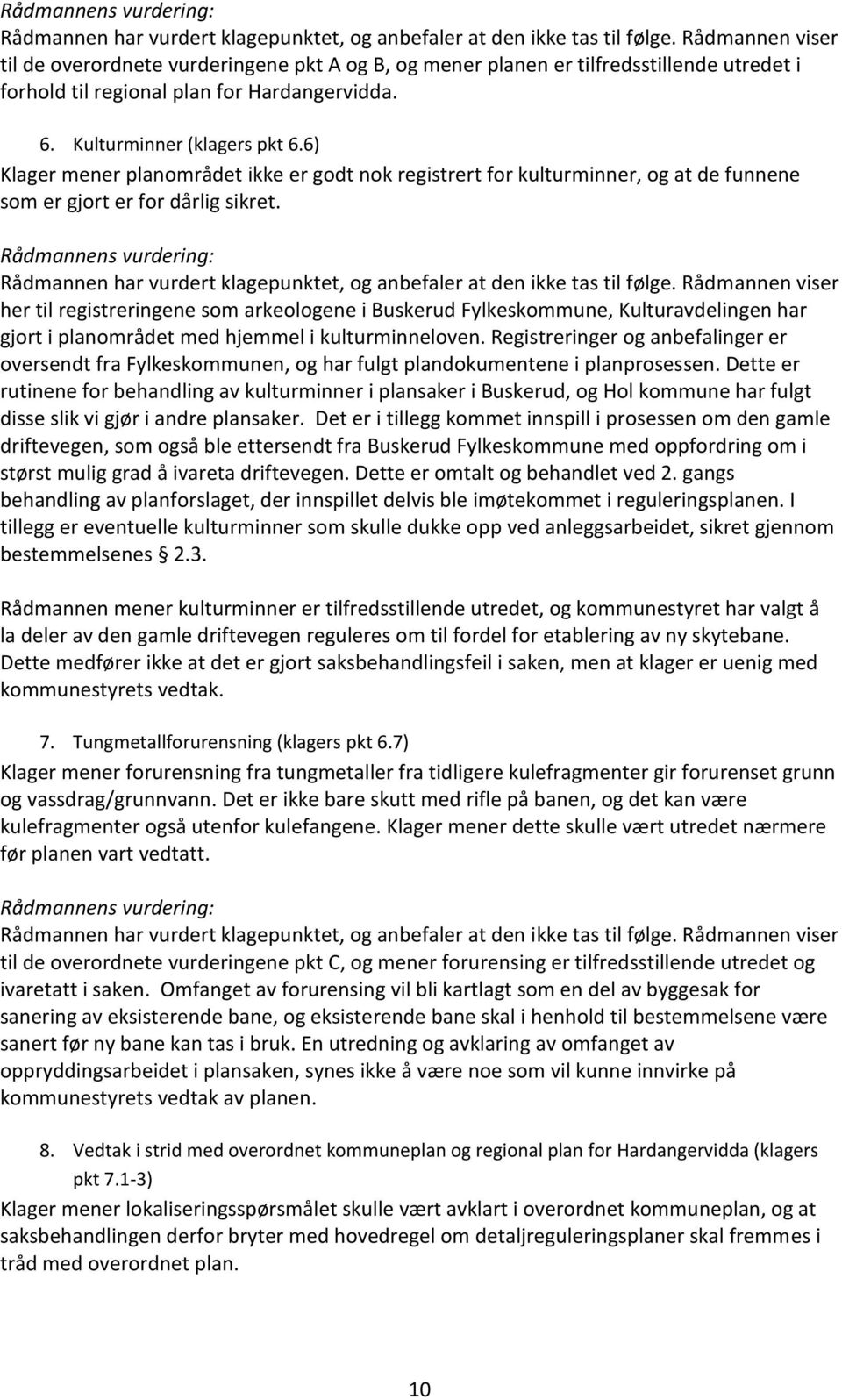 6) Klager mener planområdet ikke er godt nok registrert for kulturminner, og at de funnene som er gjort er for dårlig sikret.