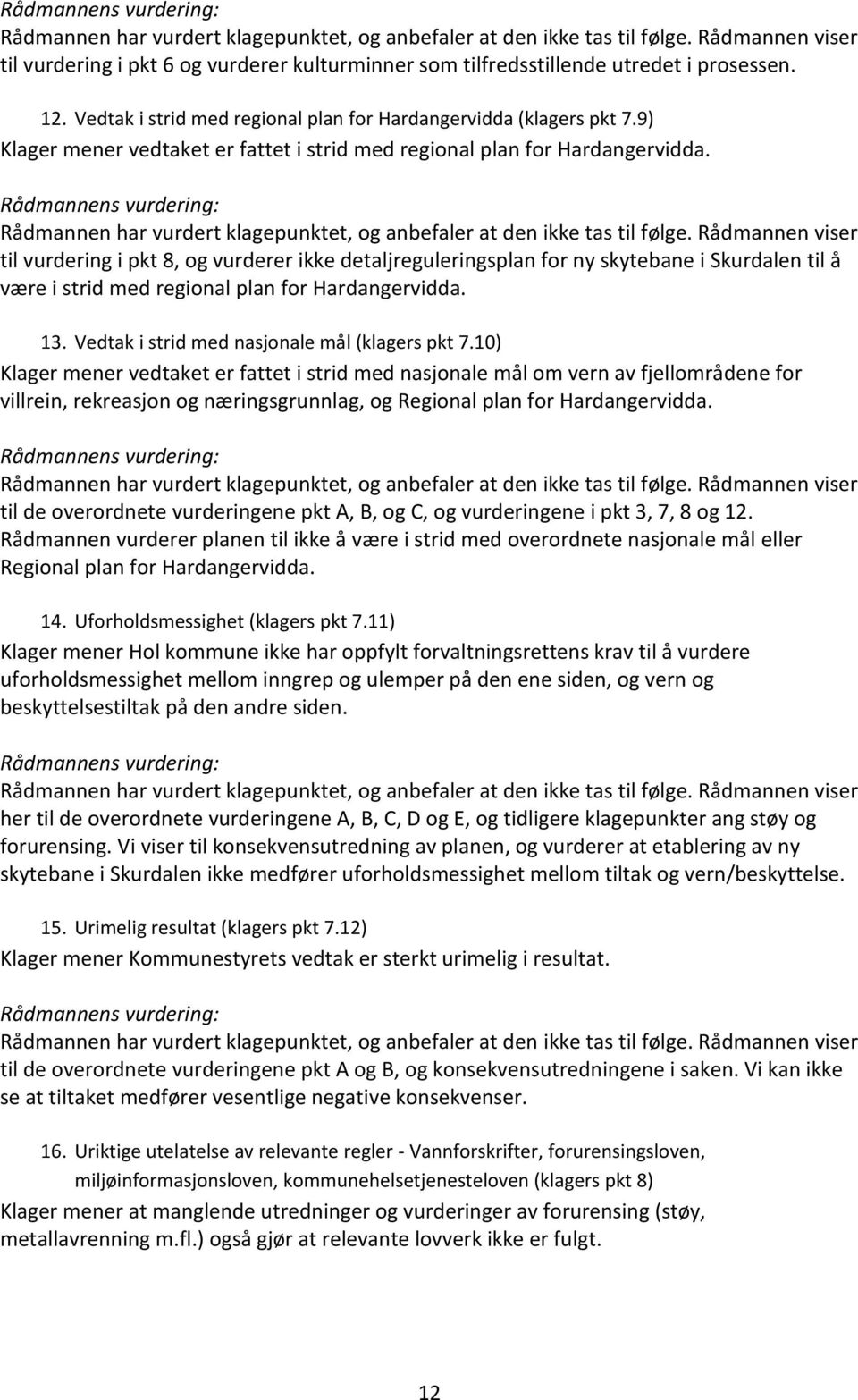 9) Klager mener vedtaket er fattet i strid med regional plan for Hardangervidda.