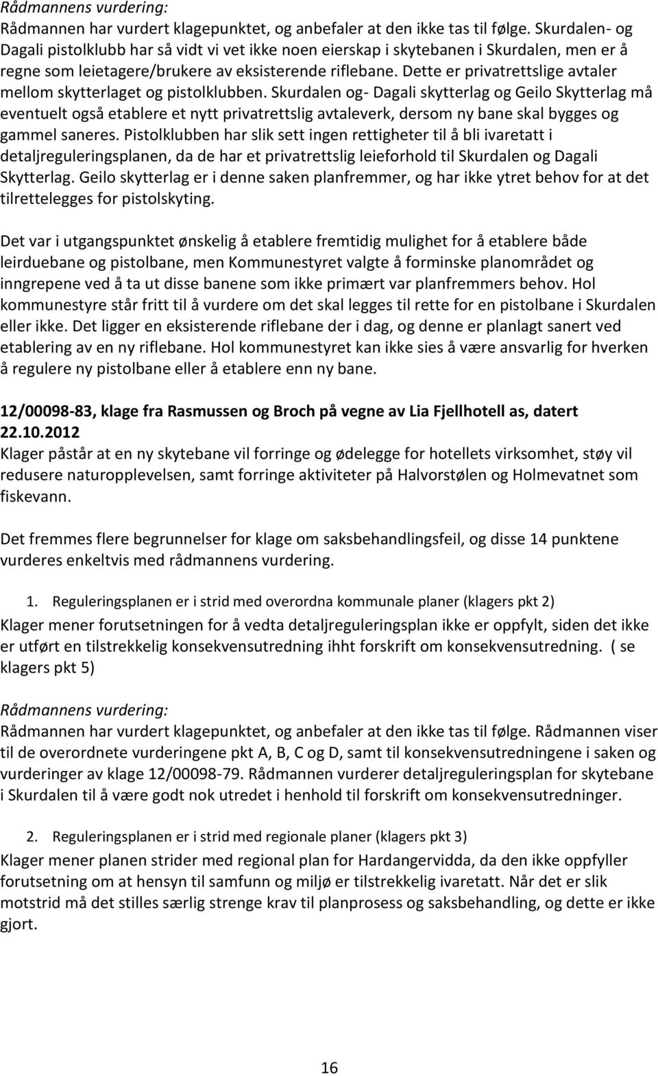 Dette er privatrettslige avtaler mellom skytterlaget og pistolklubben.