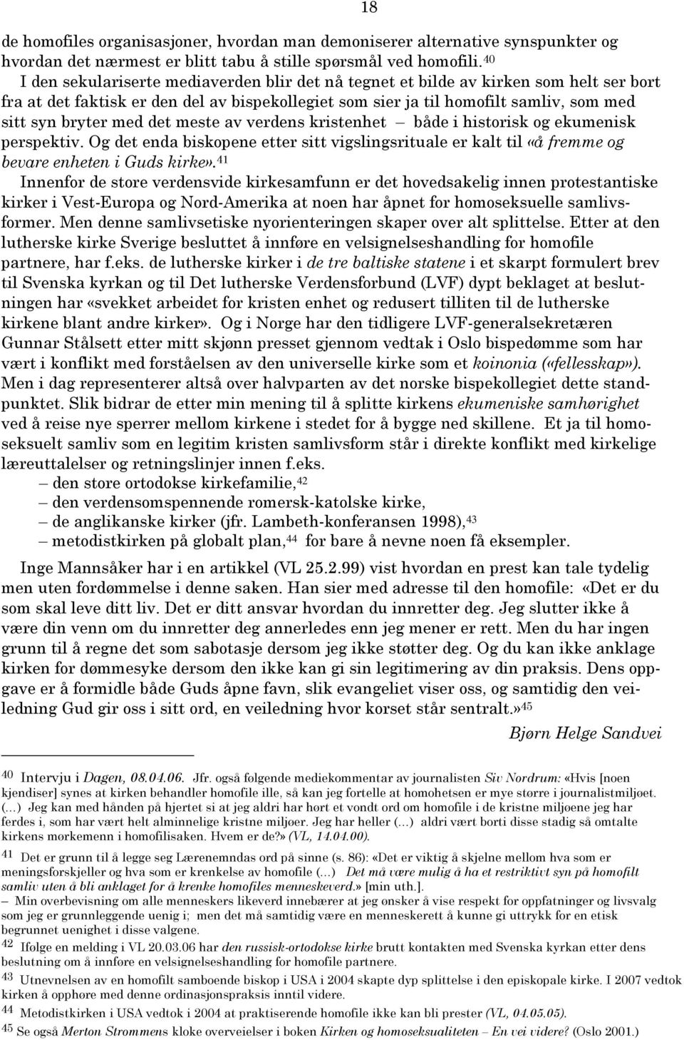 det meste av verdens kristenhet både i historisk og ekumenisk perspektiv. Og det enda biskopene etter sitt vigslingsrituale er kalt til «å fremme og bevare enheten i Guds kirke».