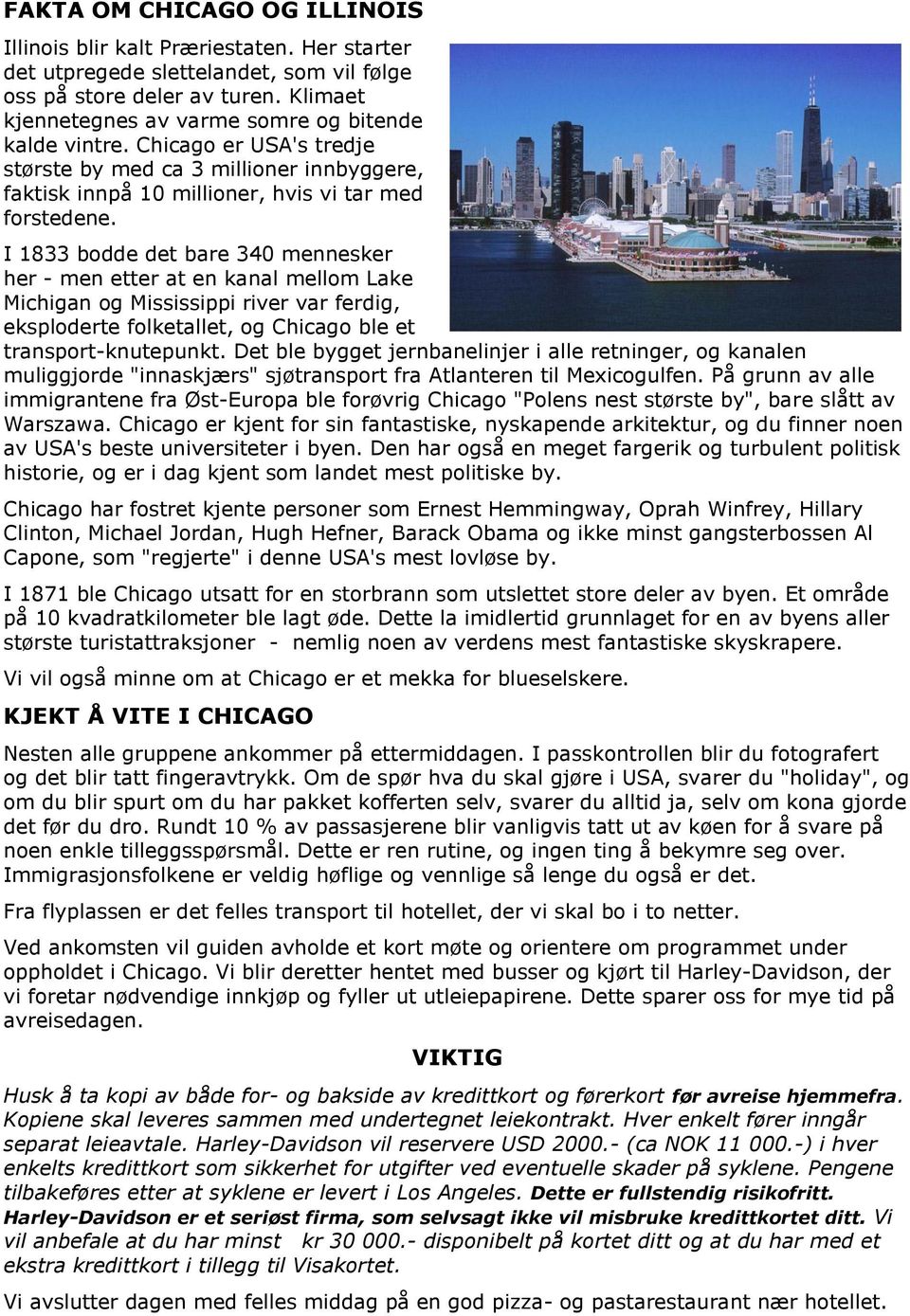 I 1833 bodde det bare 340 mennesker her - men etter at en kanal mellom Lake Michigan og Mississippi river var ferdig, eksploderte folketallet, og Chicago ble et transport-knutepunkt.