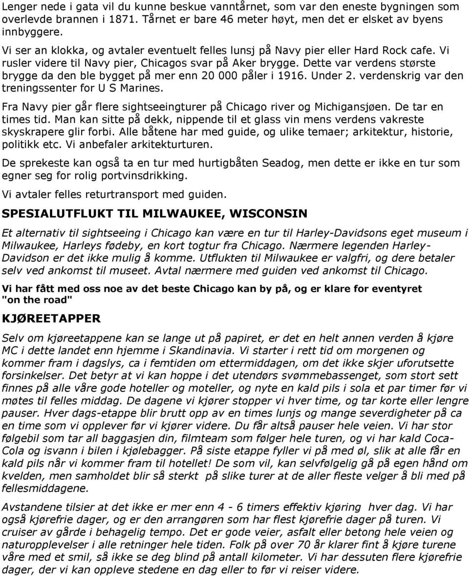 Dette var verdens største brygge da den ble bygget på mer enn 20 000 påler i 1916. Under 2. verdenskrig var den treningssenter for U S Marines.