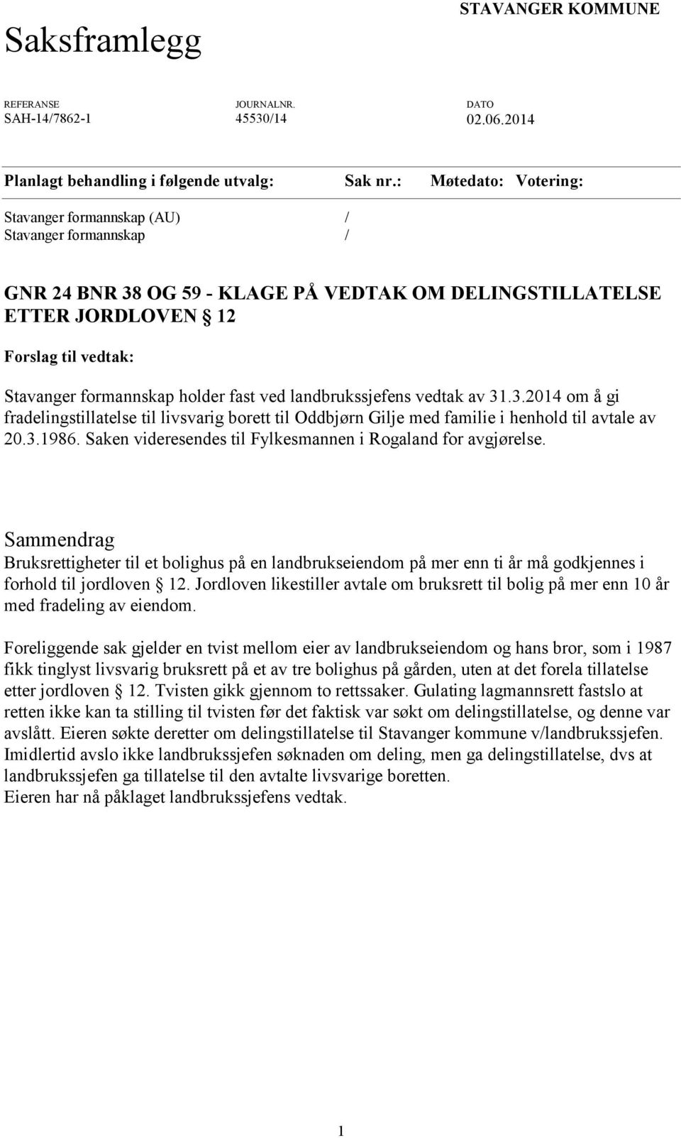 holder fast ved landbrukssjefens vedtak av 31.3.2014 om å gi fradelingstillatelse til livsvarig borett til Oddbjørn Gilje med familie i henhold til avtale av 20.3.1986.