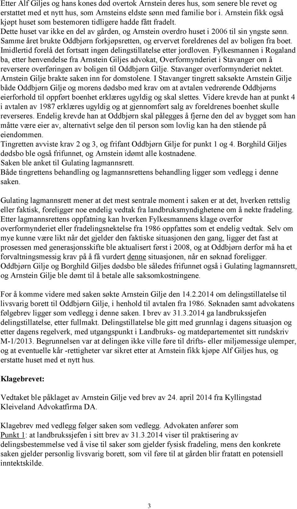 Samme året brukte Oddbjørn forkjøpsretten, og ervervet foreldrenes del av boligen fra boet. Imidlertid forelå det fortsatt ingen delingstillatelse etter jordloven.