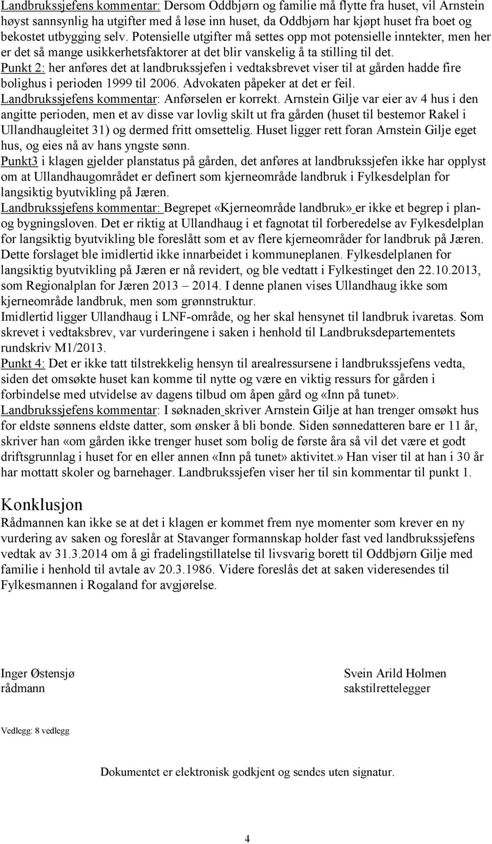 Punkt 2: her anføres det at landbrukssjefen i vedtaksbrevet viser til at gården hadde fire bolighus i perioden 1999 til 2006. Advokaten påpeker at det er feil.