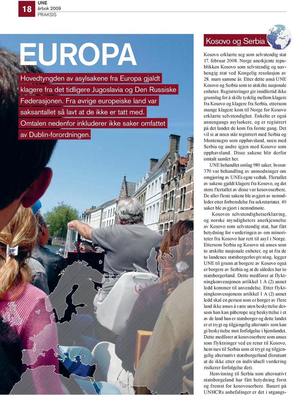 Kosovo og Serbia Kosovo erklærte seg som selvstendig stat 17. februar 2008. Norge anerkjente republikken Kosovo som selvstendig og uavhengig stat ved Kongelig resolusjon av 28. mars samme år.