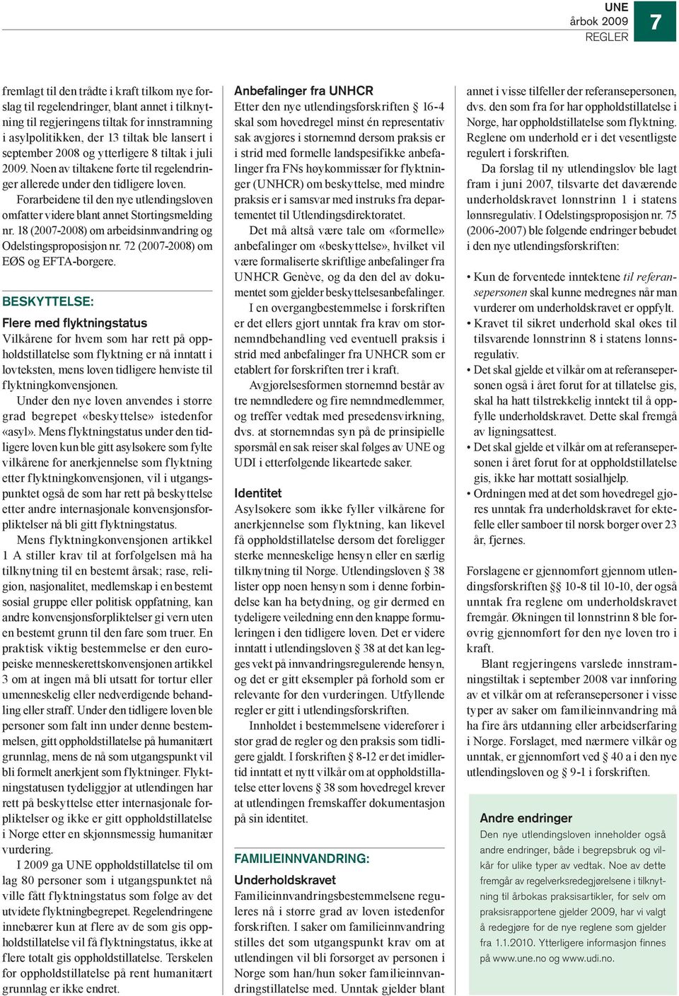 Forarbeidene til den nye utlendingsloven omfatter videre blant annet Stortingsmelding nr. 18 (2007-2008) om arbeidsinnvandring og Odelstingsproposisjon nr. 72 (2007-2008) om EØS og EFTA-borgere.