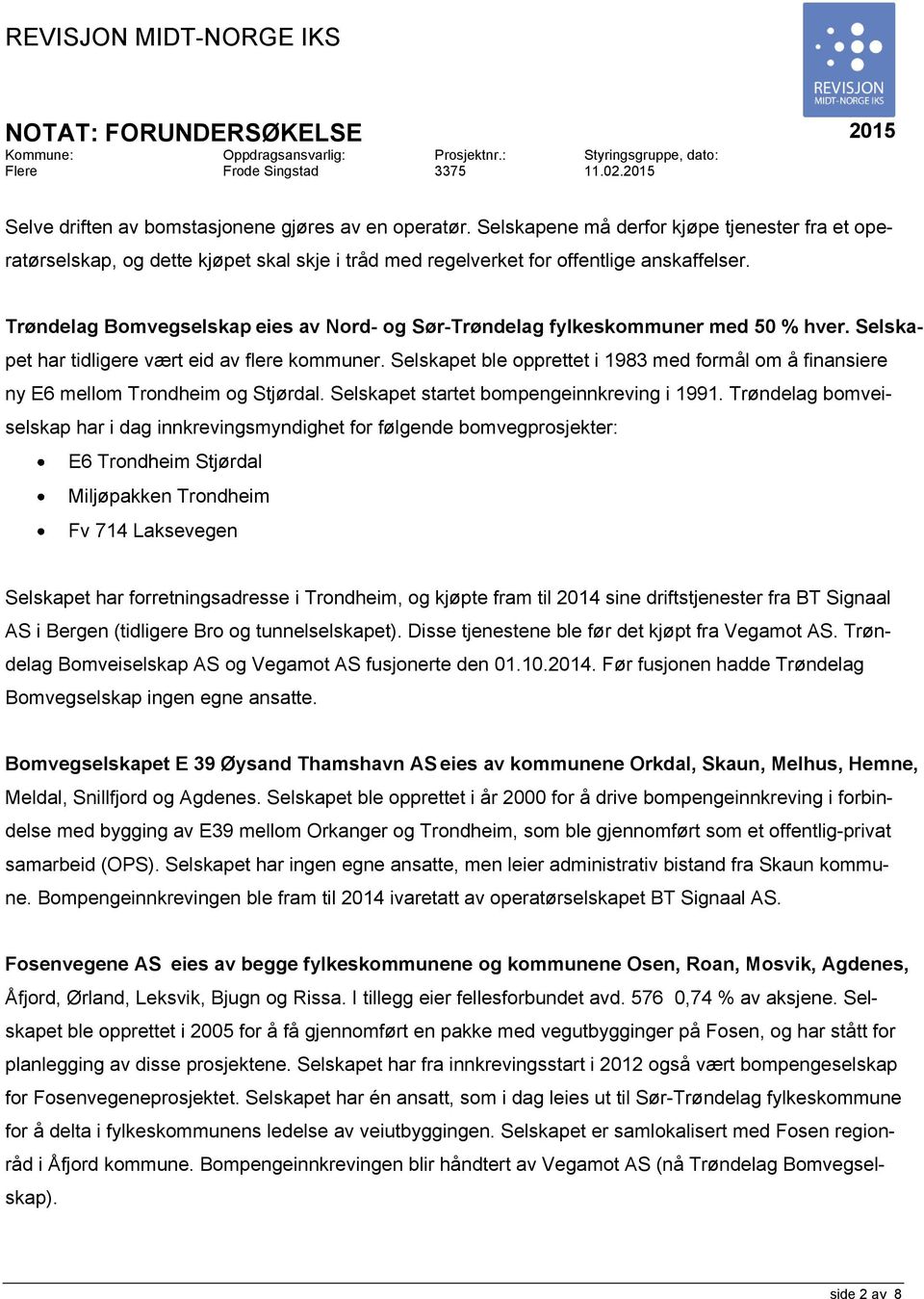 Trøndelag Bomvegselskap eies av Nord- og Sør-Trøndelag fylkeskommuner med 50 % hver. Selskapet har tidligere vært eid av flere kommuner.