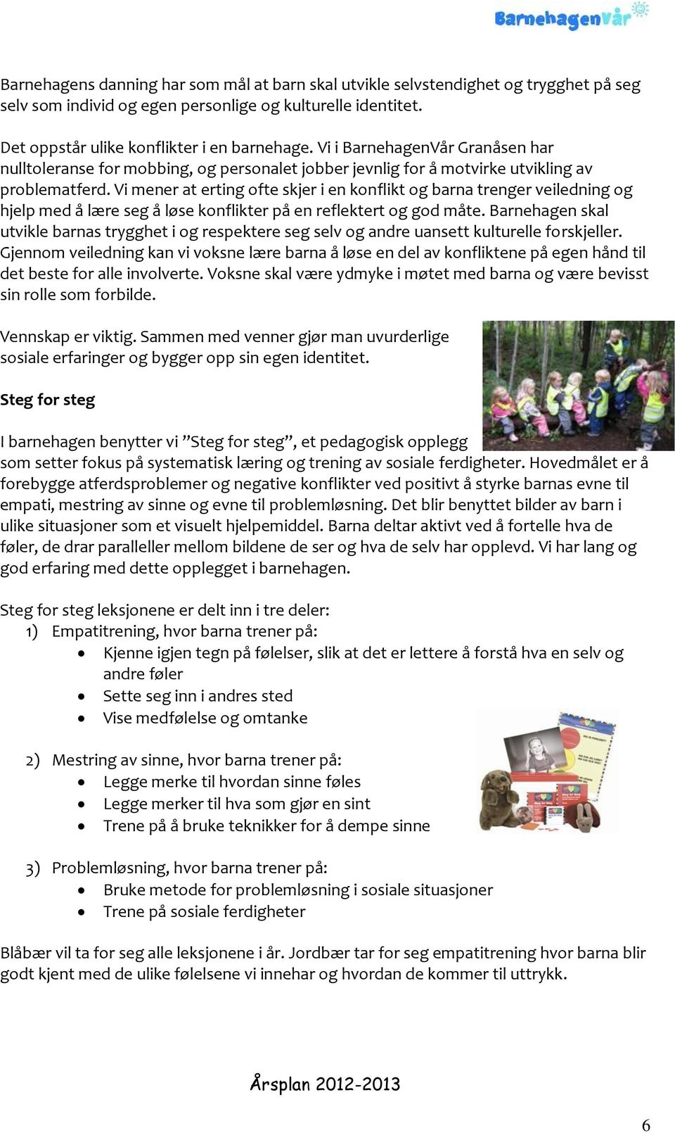 Vi mener at erting ofte skjer i en konflikt og barna trenger veiledning og hjelp med å lære seg å løse konflikter på en reflektert og god måte.