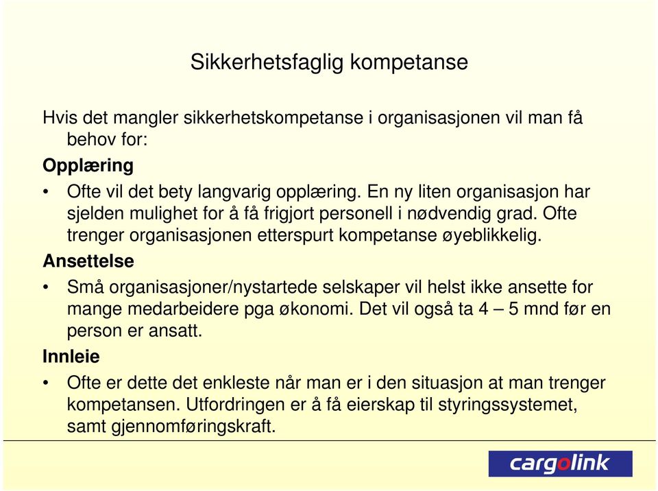 Ansettelse Små organisasjoner/nystartede selskaper vil helst ikke ansette for mange medarbeidere pga økonomi. Det vil også ta 4 5 mnd før en person er ansatt.