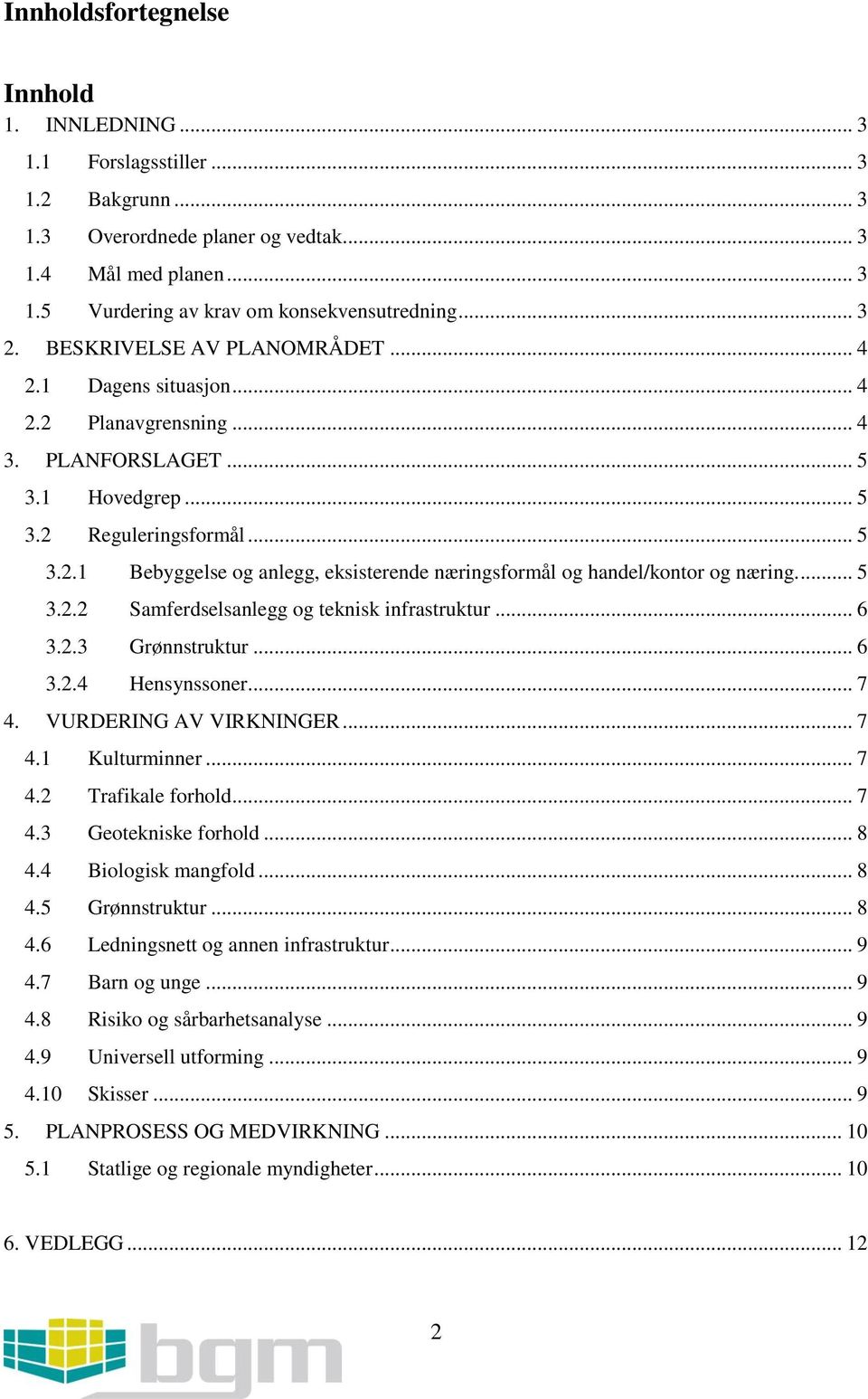 ... 5 3.2.2 Samferdselsanlegg og teknisk infrastruktur... 6 3.2.3 Grønnstruktur... 6 3.2.4 Hensynssoner... 7 4. VURDERING AV VIRKNINGER... 7 4.1 Kulturminner... 7 4.2 Trafikale forhold... 7 4.3 Geotekniske forhold.