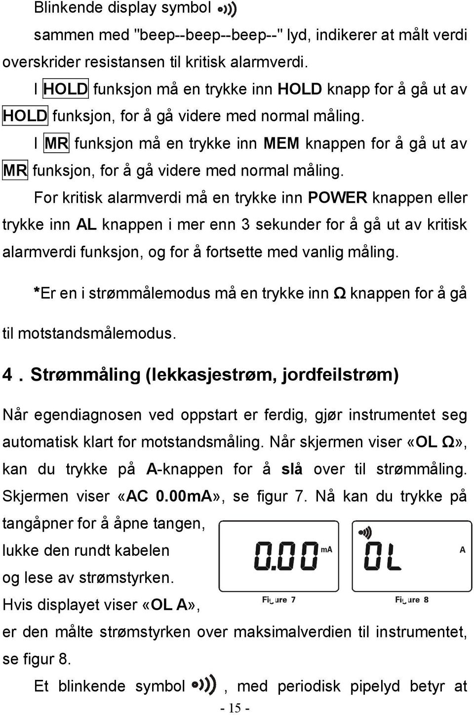 I MR funksjon må en trykke inn MEM knappen for å gå ut av MR funksjon, for å gå videre med normal måling.