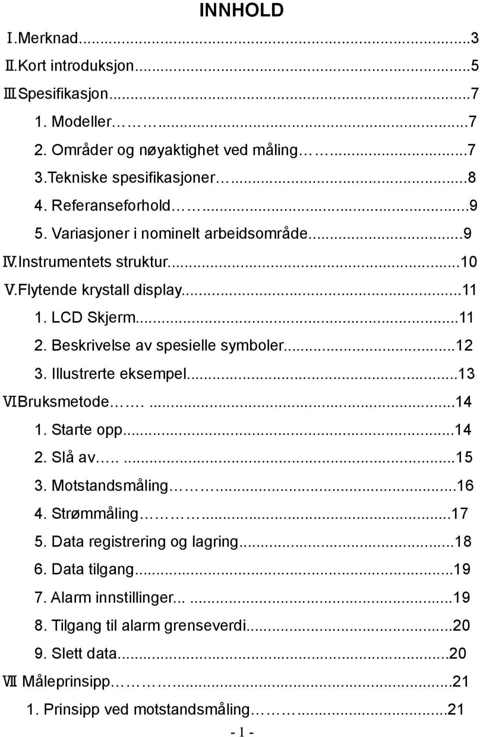 Beskrivelse av spesielle symboler...12 3. Illustrerte eksempel...13 Ⅵ.Bruksmetode....14 1. Starte opp...14 2. Slå av.....15 3. Motstandsmåling...16 4. Strømmåling...17 5.