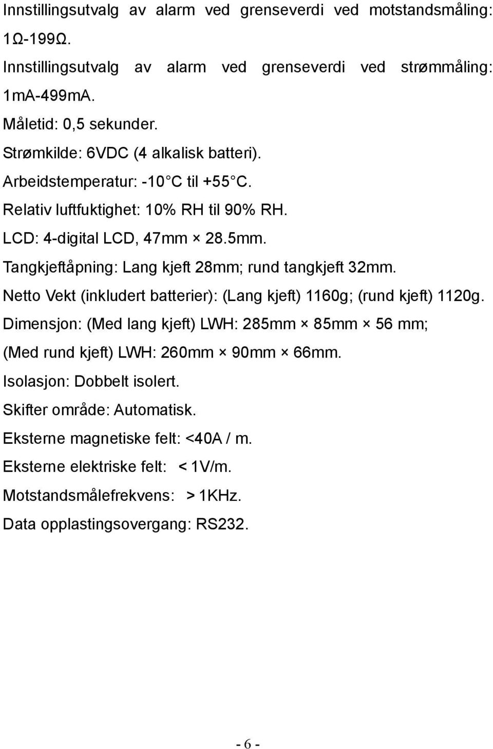 Tangkjeftåpning: Lang kjeft 28mm; rund tangkjeft 32mm. Netto Vekt (inkludert batterier): (Lang kjeft) 1160g; (rund kjeft) 1120g.