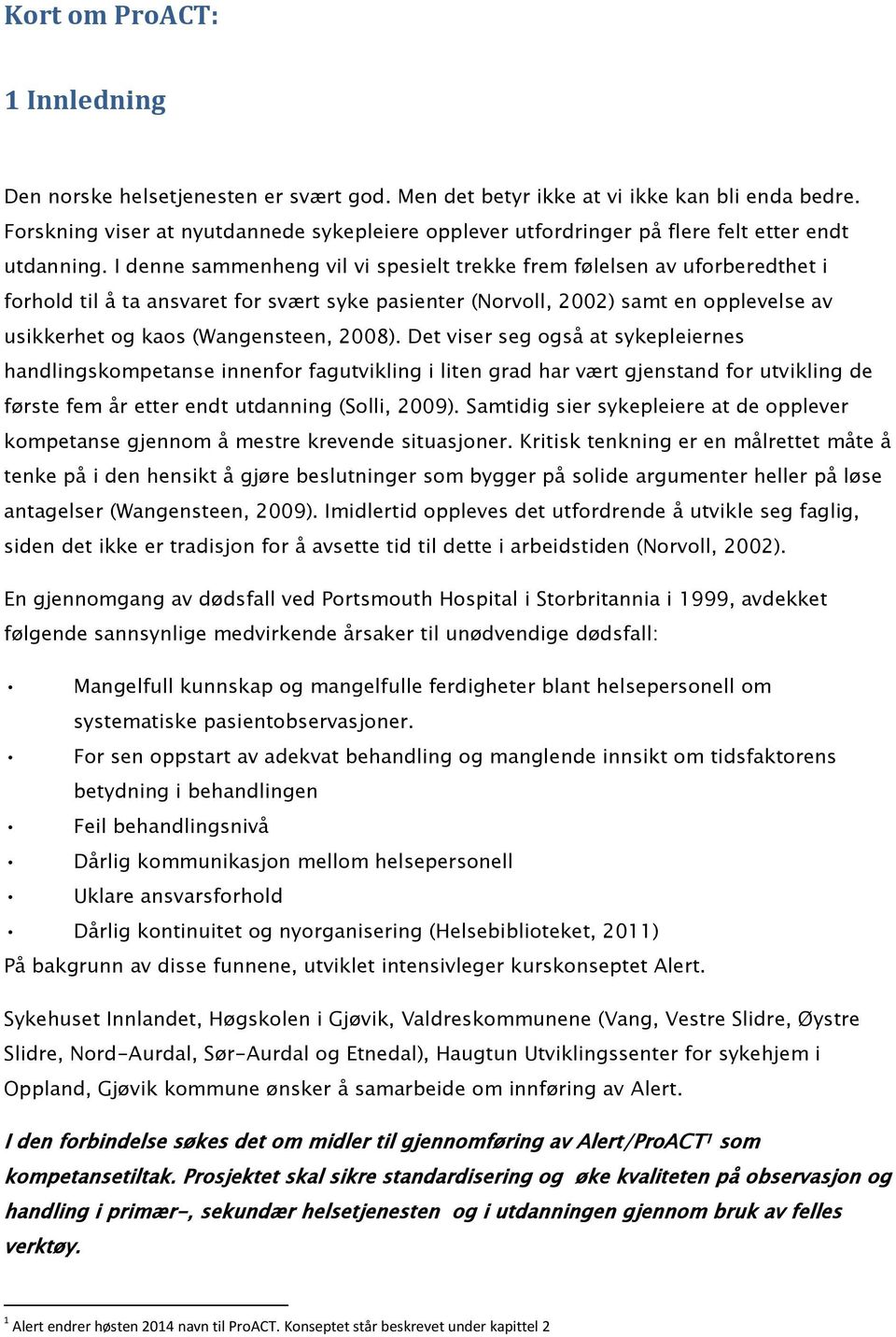 I denne sammenheng vil vi spesielt trekke frem følelsen av uforberedthet i forhold til å ta ansvaret for svært syke pasienter (Norvoll, 2002) samt en opplevelse av usikkerhet og kaos (Wangensteen,