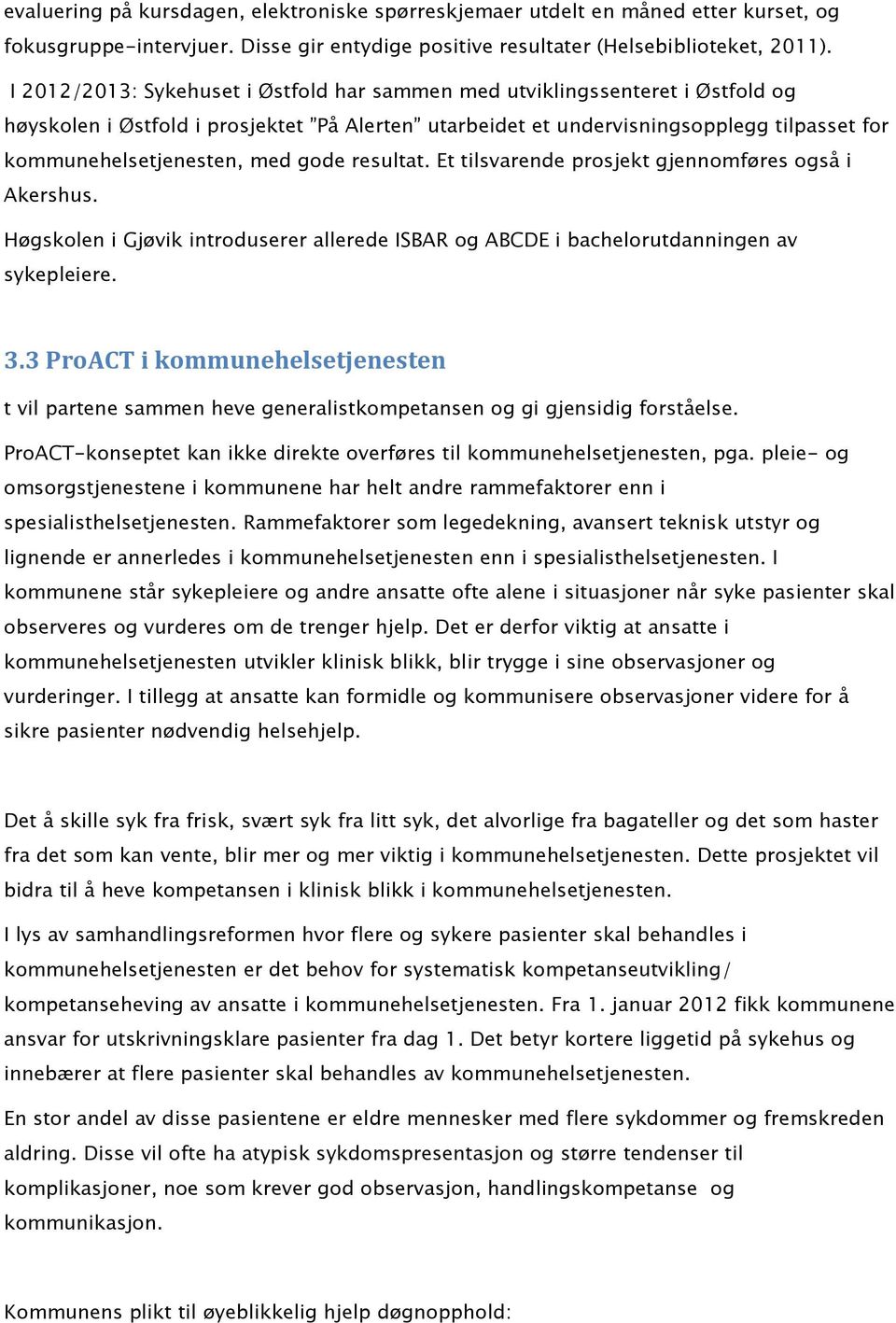 gode resultat. Et tilsvarende prosjekt gjennomføres også i Akershus. Høgskolen i Gjøvik introduserer allerede ISBAR og ABCDE i bachelorutdanningen av sykepleiere. 3.