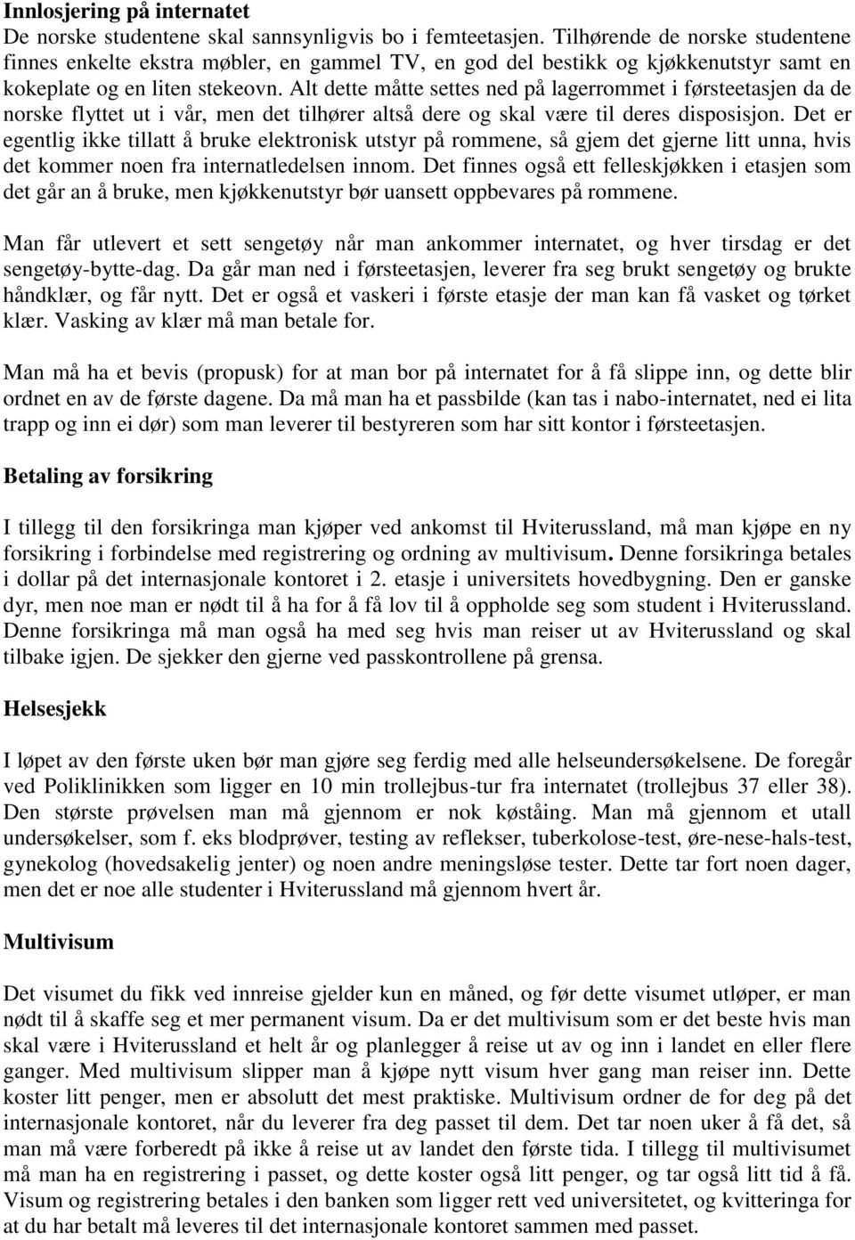 Alt dette måtte settes ned på lagerrommet i førsteetasjen da de norske flyttet ut i vår, men det tilhører altså dere og skal være til deres disposisjon.