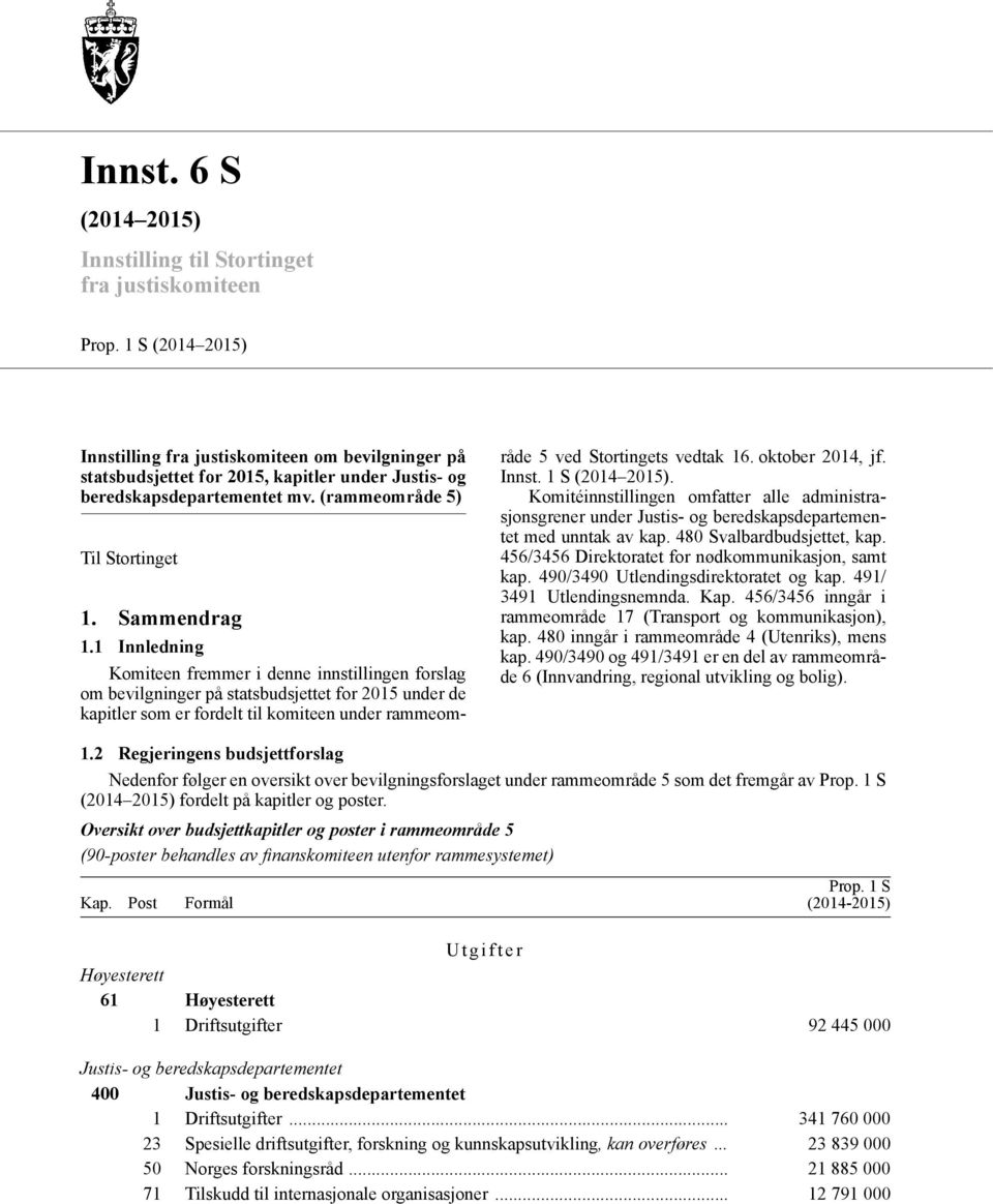 1 Innledning Komiteen fremmer i denne innstillingen forslag om bevilgninger på statsbudsjettet for 2015 under de kapitler som er fordelt til komiteen under rammeområde 5 ved Stortingets vedtak 16.