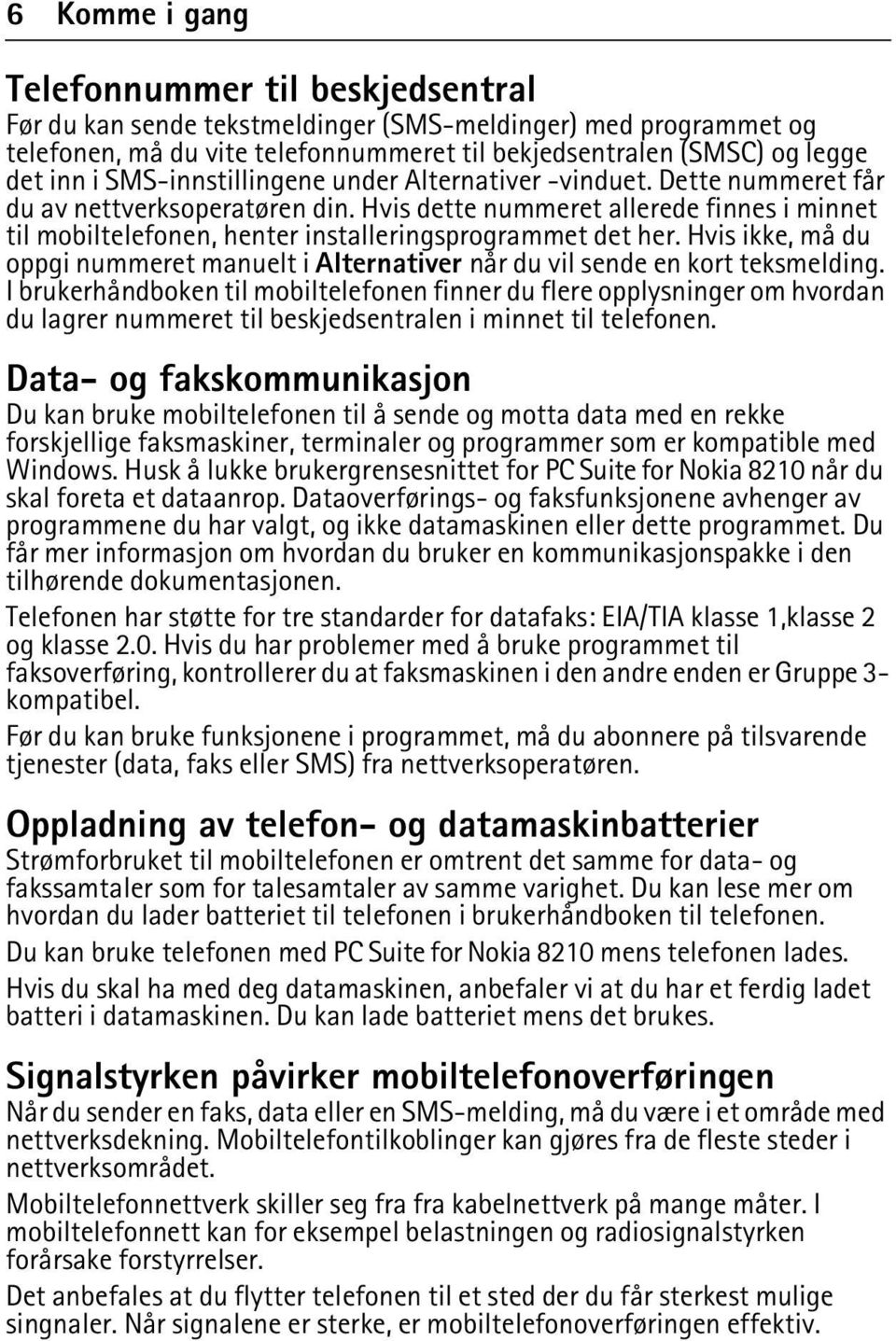 Hvis dette nummeret allerede finnes i minnet til mobiltelefonen, henter installeringsprogrammet det her. Hvis ikke, må du oppgi nummeret manuelt i Alternativer når du vil sende en kort teksmelding.