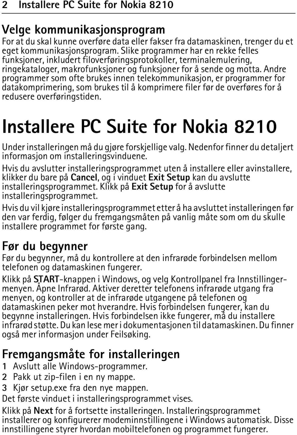 Andre programmer som ofte brukes innen telekommunikasjon, er programmer for datakomprimering, som brukes til å komprimere filer før de overføres for å redusere overføringstiden.