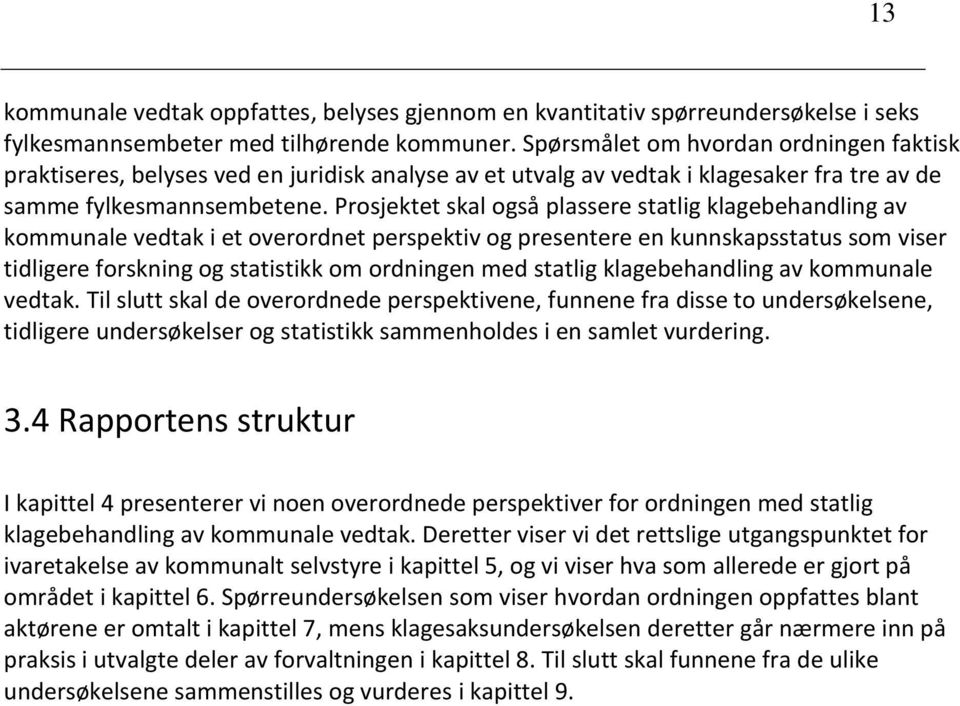 Prosjektet skal også plassere statlig klagebehandling av kommunale vedtak i et overordnet perspektiv og presentere en kunnskapsstatus som viser tidligere forskning og statistikk om ordningen med