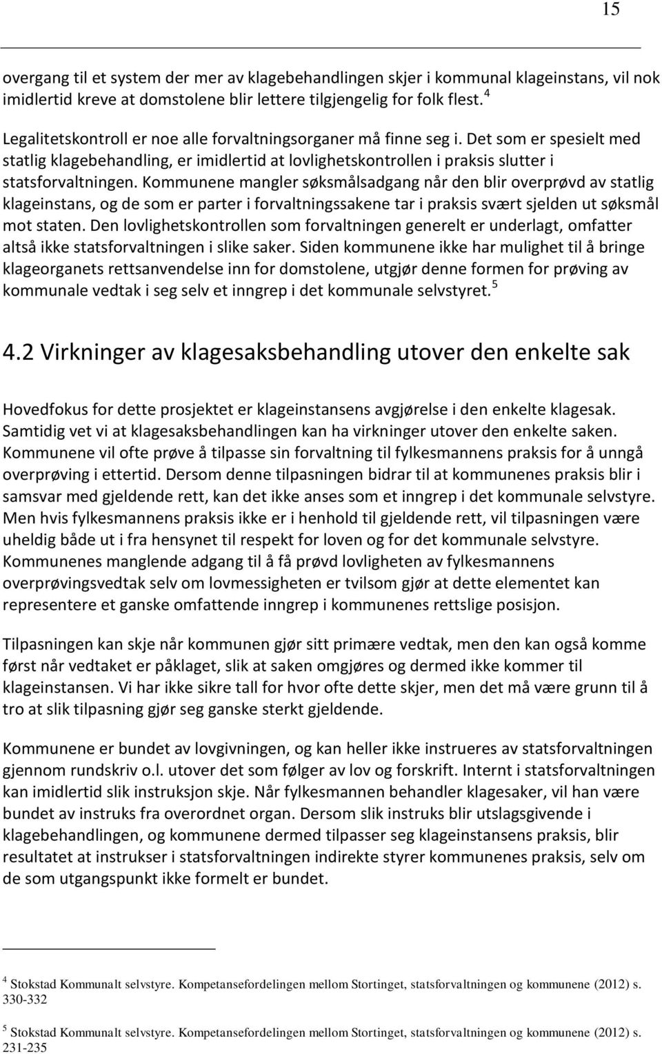 Kommunene mangler søksmålsadgang når den blir overprøvd av statlig klageinstans, og de som er parter i forvaltningssakene tar i praksis svært sjelden ut søksmål mot staten.