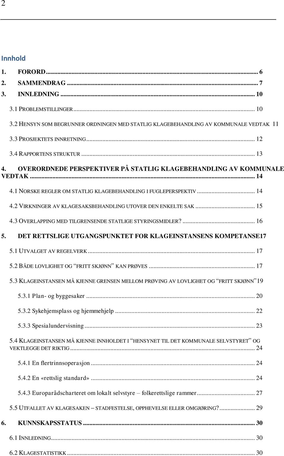 1 NORSKE REGLER OM STATLIG KLAGEBEHANDLING I FUGLEPERSPEKTIV... 14 4.2 VIRKNINGER AV KLAGESAKSBEHANDLING UTOVER DEN ENKELTE SAK... 15 4.3 OVERLAPPING MED TILGRENSENDE STATLIGE STYRINGSMIDLER?... 16 5.